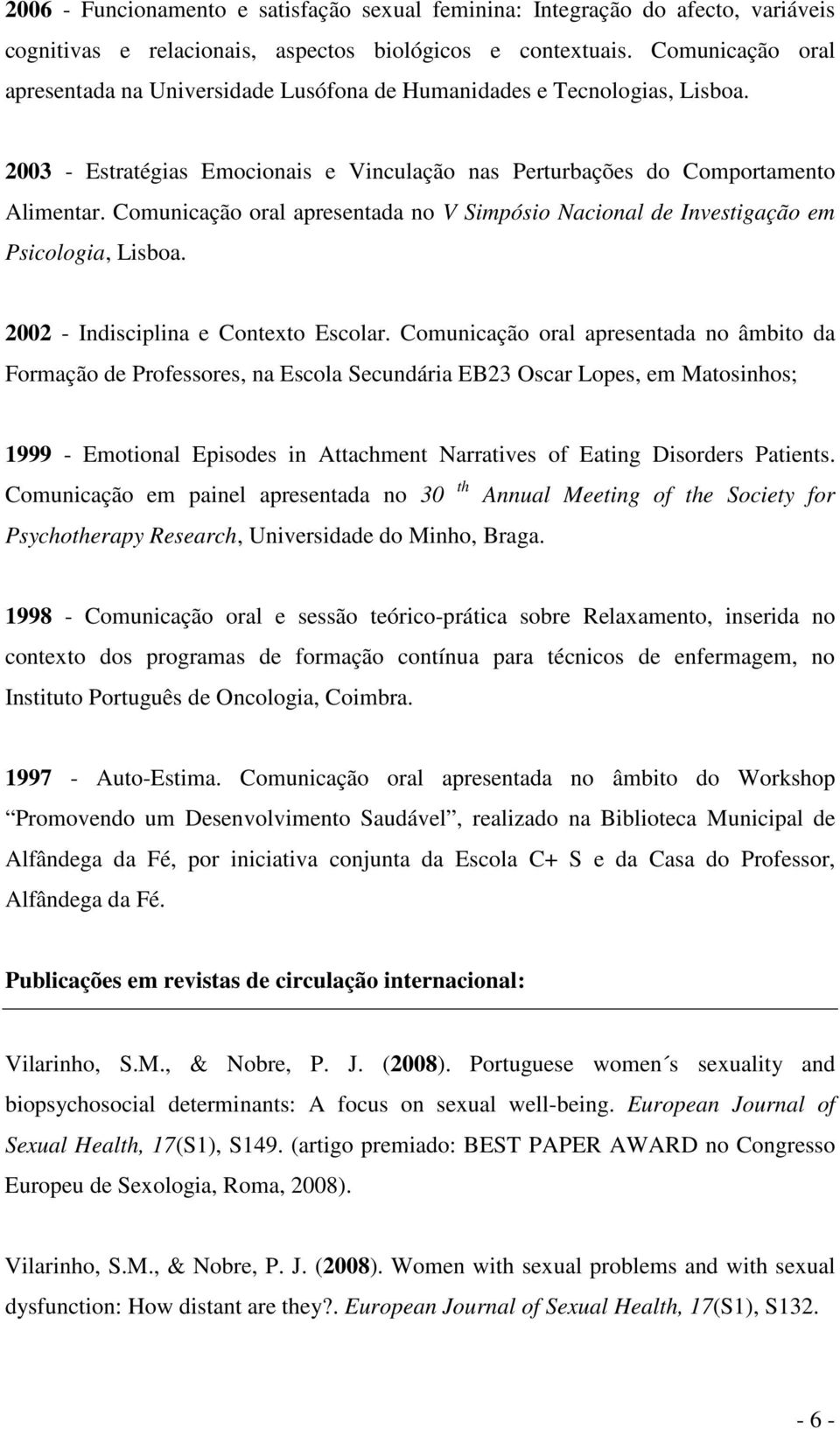 Comunicação oral apresentada no V Simpósio Nacional de Investigação em Psicologia, Lisboa. 2002 - Indisciplina e Contexto Escolar.