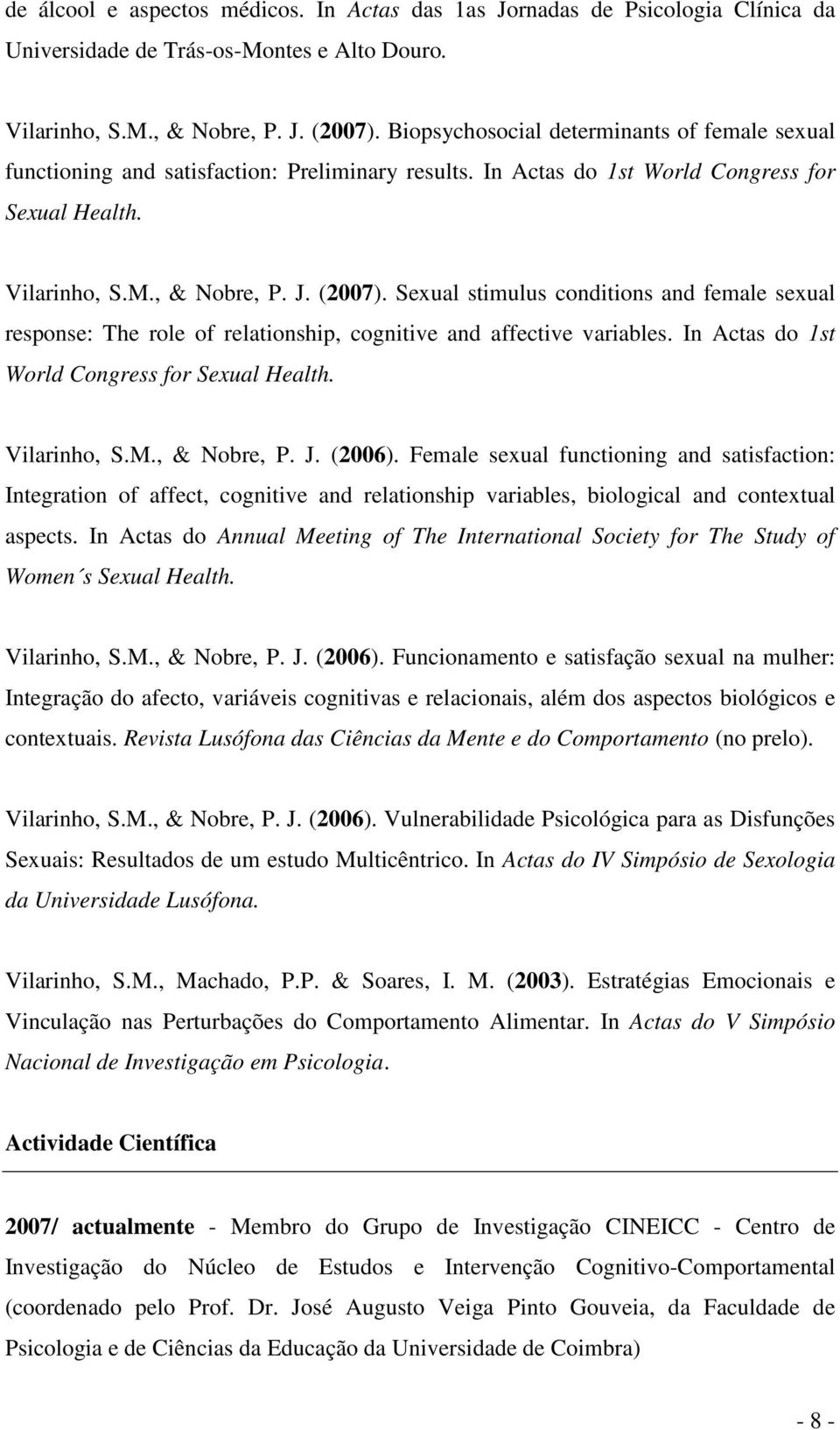 Sexual stimulus conditions and female sexual response: The role of relationship, cognitive and affective variables. In Actas do 1st World Congress for Sexual Health. Vilarinho, S.M., & Nobre, P. J.
