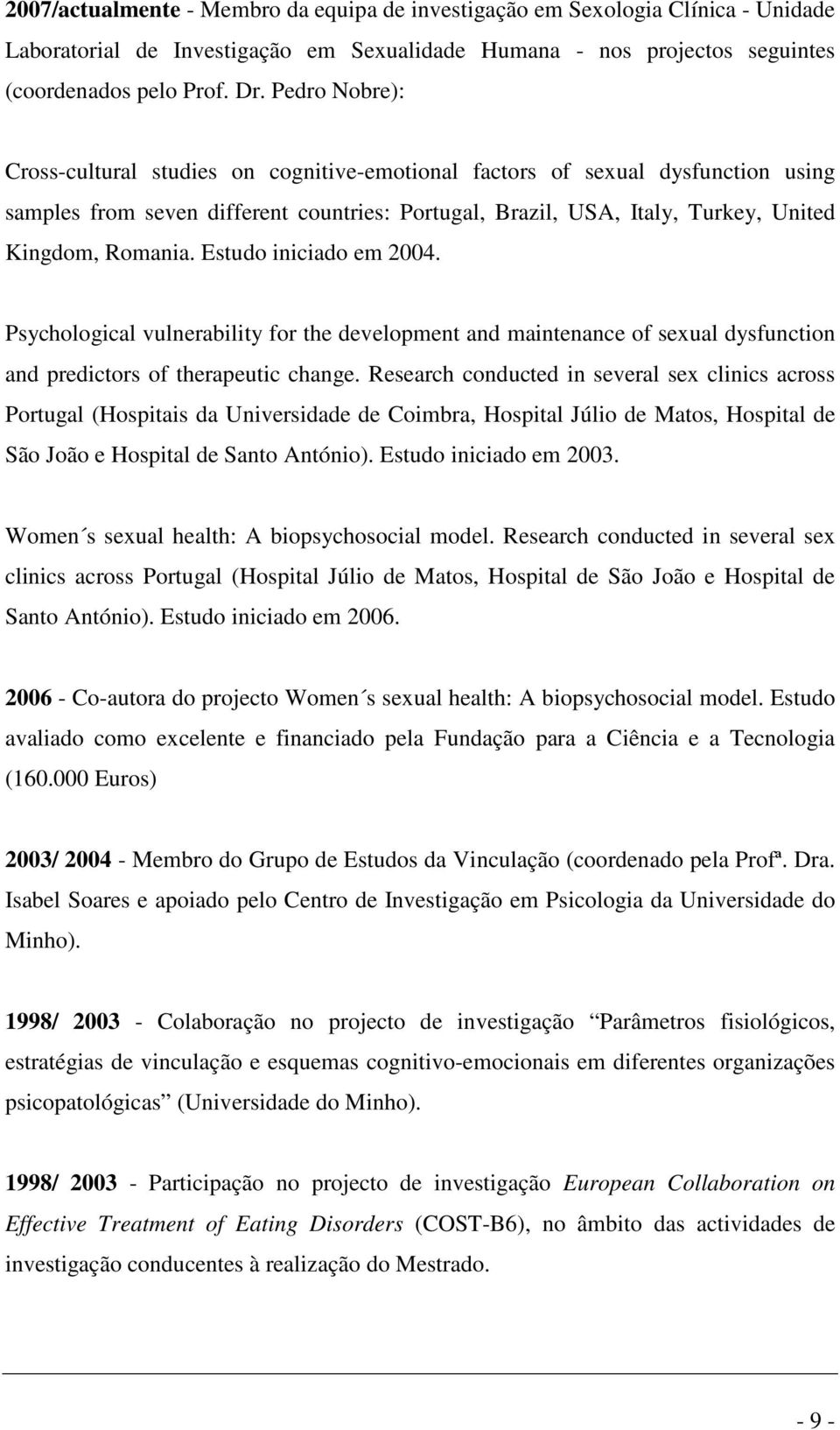 Estudo iniciado em 2004. Psychological vulnerability for the development and maintenance of sexual dysfunction and predictors of therapeutic change.