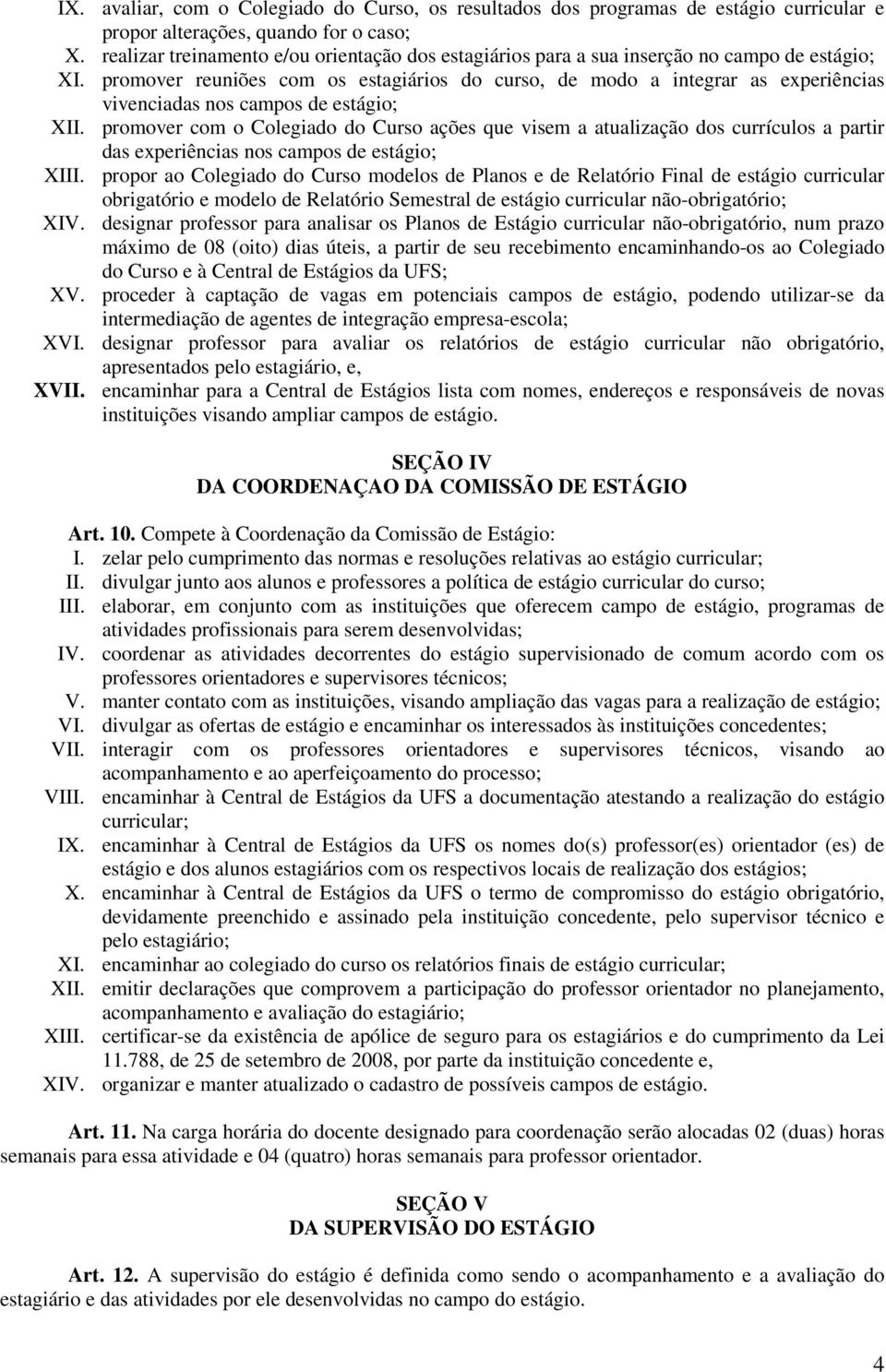 promover reuniões com os estagiários do curso, de modo a integrar as experiências vivenciadas nos campos de estágio; XII.