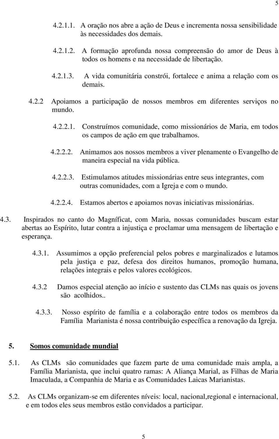 4.2.2.2. Animamos aos nossos membros a viver plenamente o Evangelho de maneira especial na vida pública. 4.2.2.3.