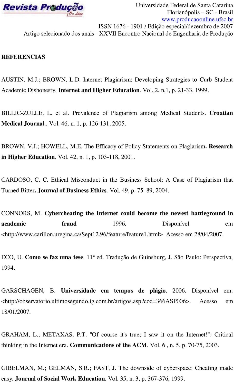 Research in Higher Education. Vol. 42, n. 1, p. 103-118, 2001. CARDOSO, C. C. Ethical Misconduct in the Business School: A Case of Plagiarism that Turned Bitter. Journal of Business Ethics. Vol. 49, p.