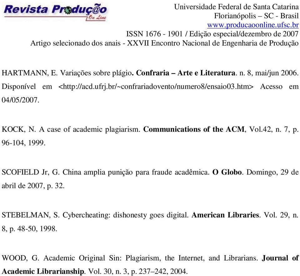 China amplia punição para fraude acadêmica. O Globo. Domingo, 29 de abril de 2007, p. 32. STEBELMAN, S. Cybercheating: dishonesty goes digital.