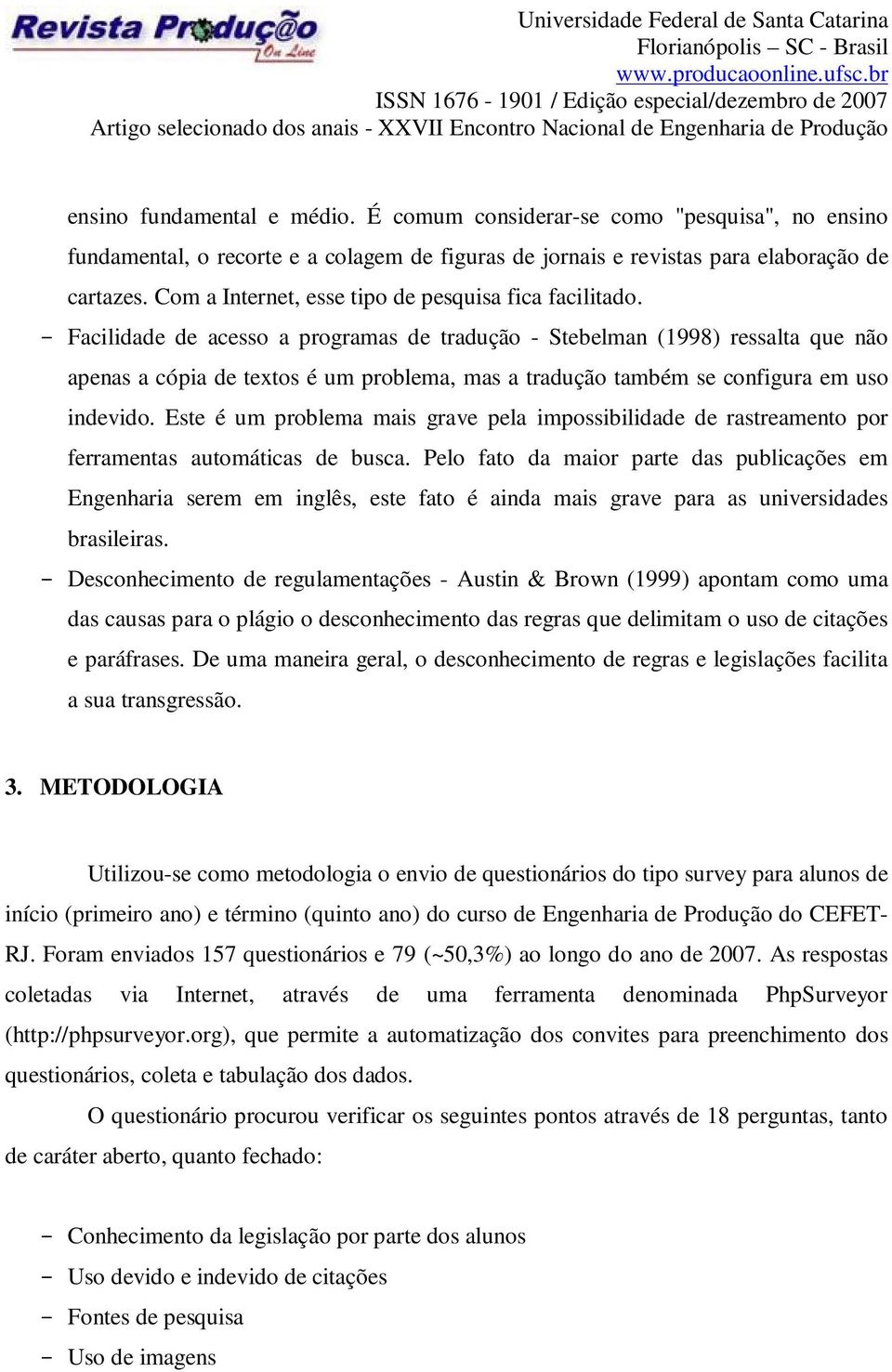 Facilidade de acesso a programas de tradução - Stebelman (1998) ressalta que não apenas a cópia de textos é um problema, mas a tradução também se configura em uso indevido.