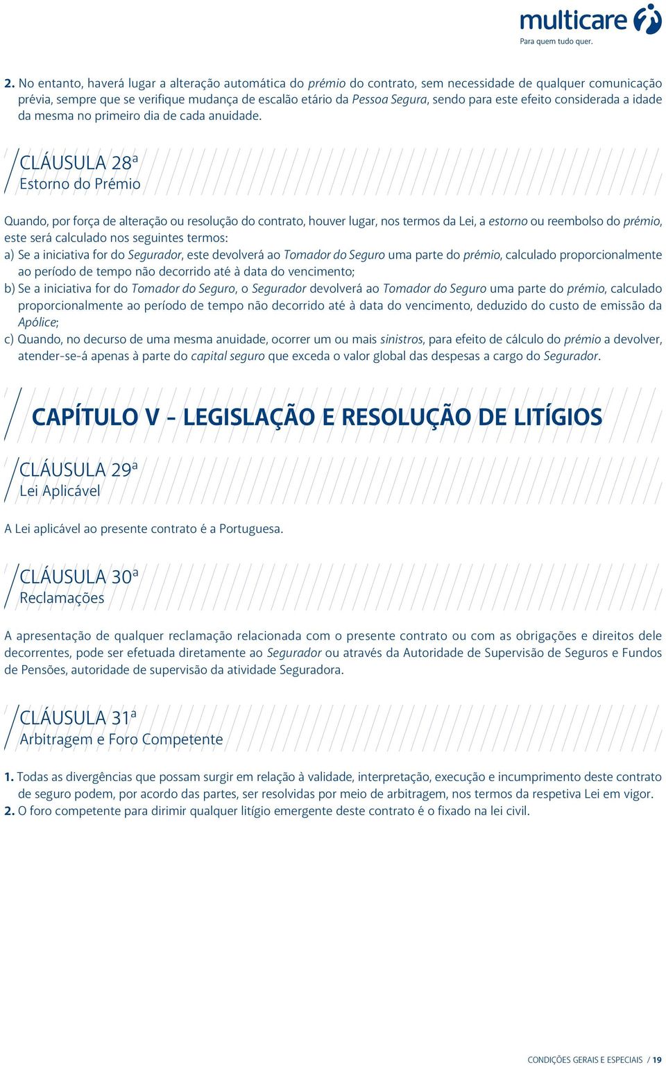 CLÁUSULA 28ª Estorno do Prémio Quando, por força de alteração ou resolução do contrato, houver lugar, nos termos da Lei, a estorno ou reembolso do prémio, este será calculado nos seguintes termos: a)