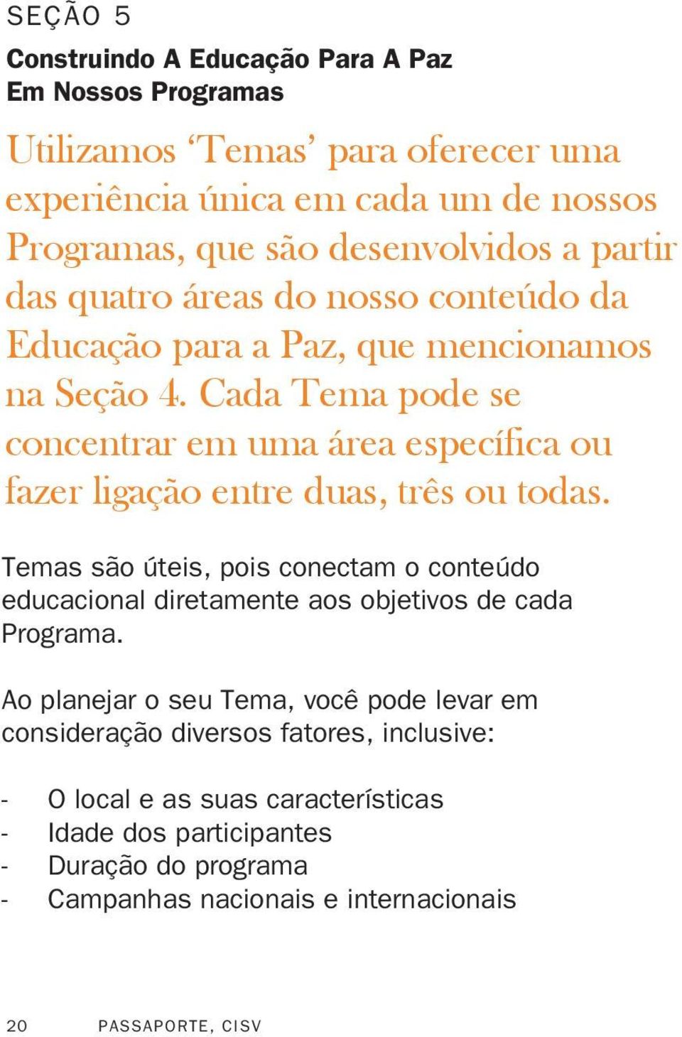 Cada Tema pode se concentrar em uma área específica ou fazer ligação entre duas, três ou todas.