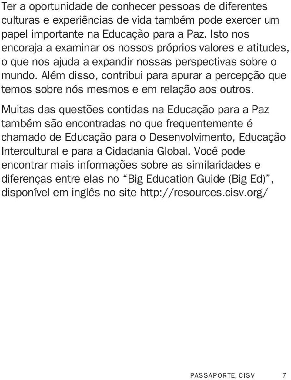 Além disso, contribui para apurar a percepção que temos sobre nós mesmos e em relação aos outros.