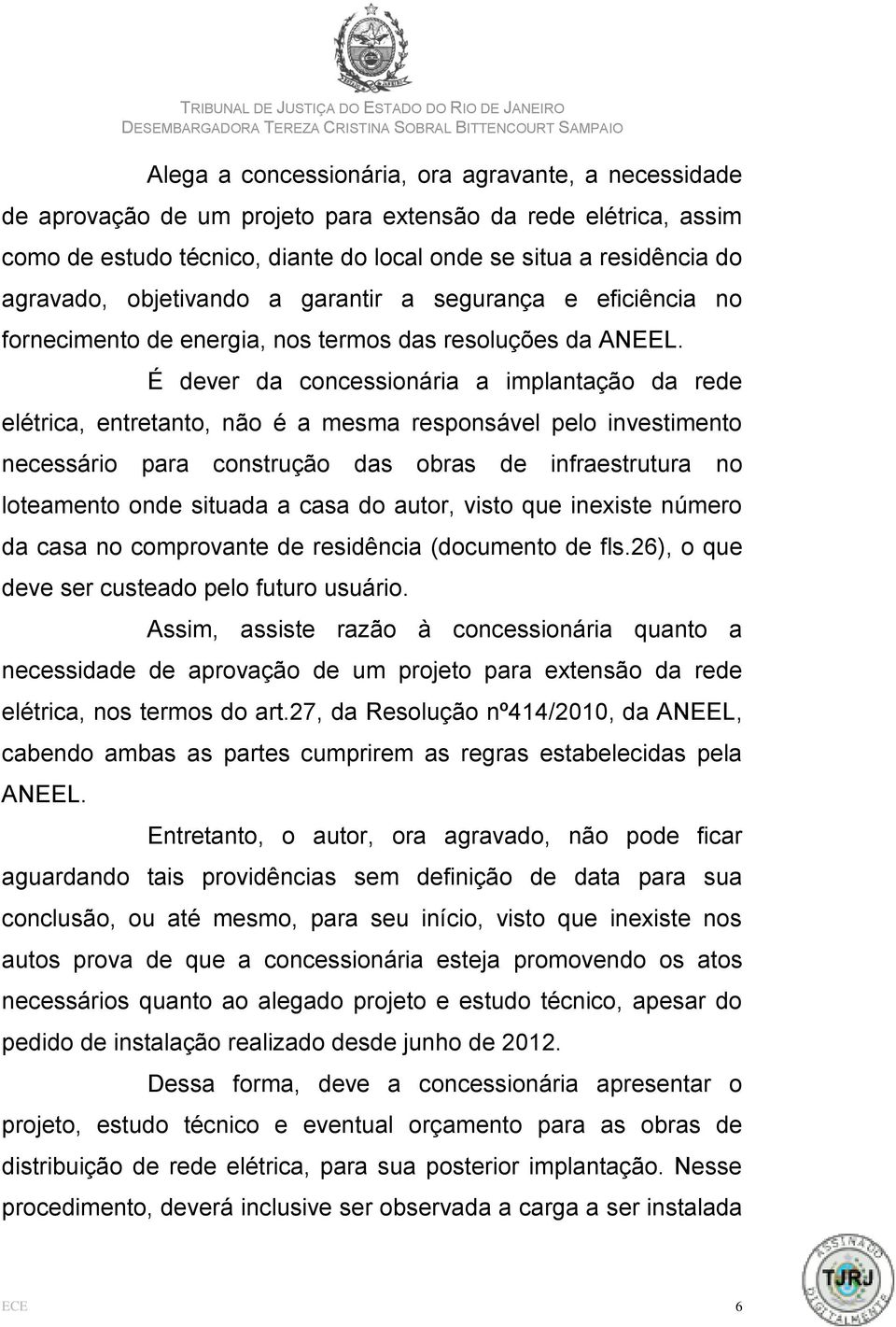 É dever da concessionária a implantação da rede elétrica, entretanto, não é a mesma responsável pelo investimento necessário para construção das obras de infraestrutura no loteamento onde situada a