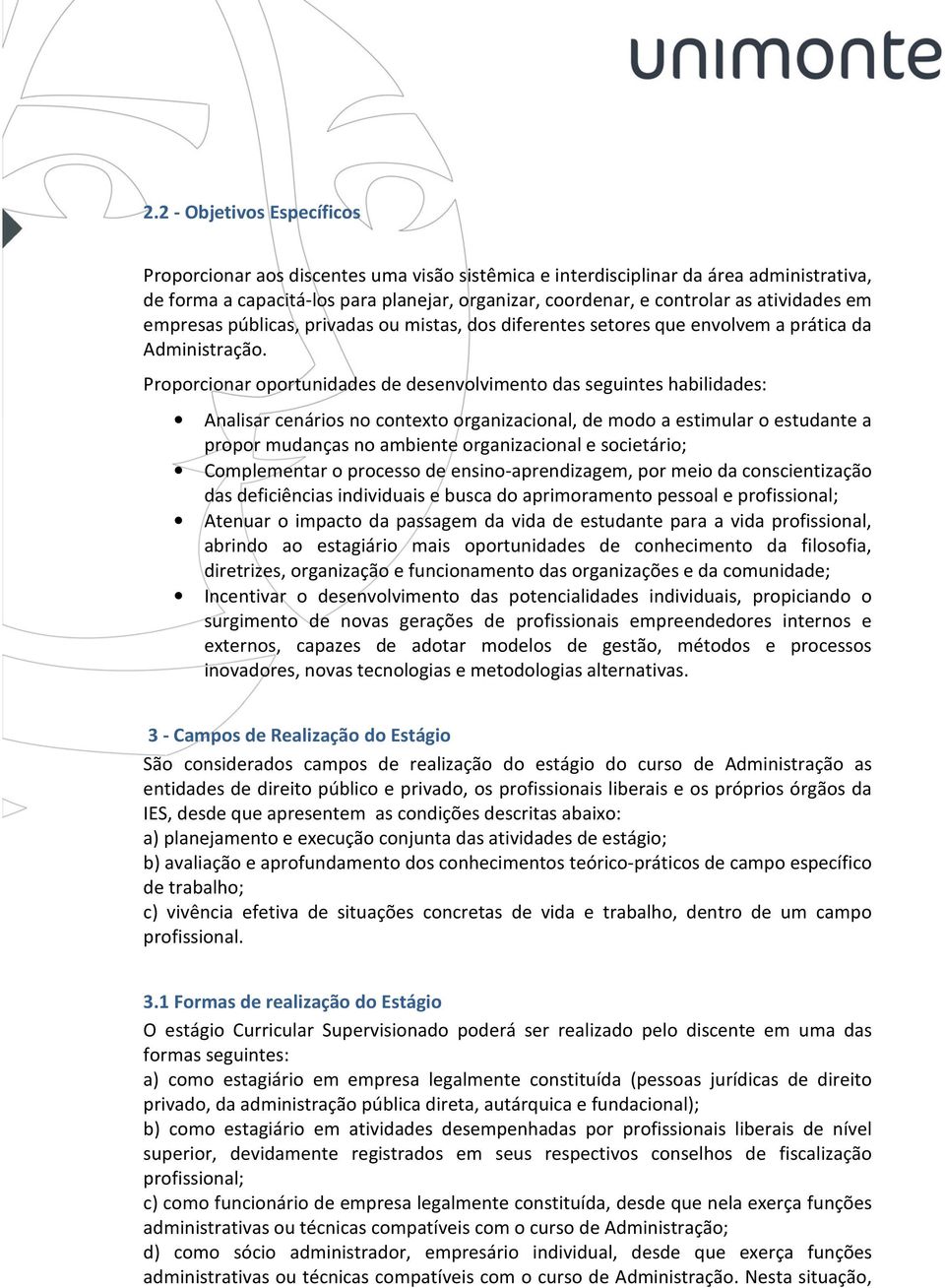 Proporcionar oportunidades de desenvolvimento das seguintes habilidades: Analisar cenários no contexto organizacional, de modo a estimular o estudante a propor mudanças no ambiente organizacional e