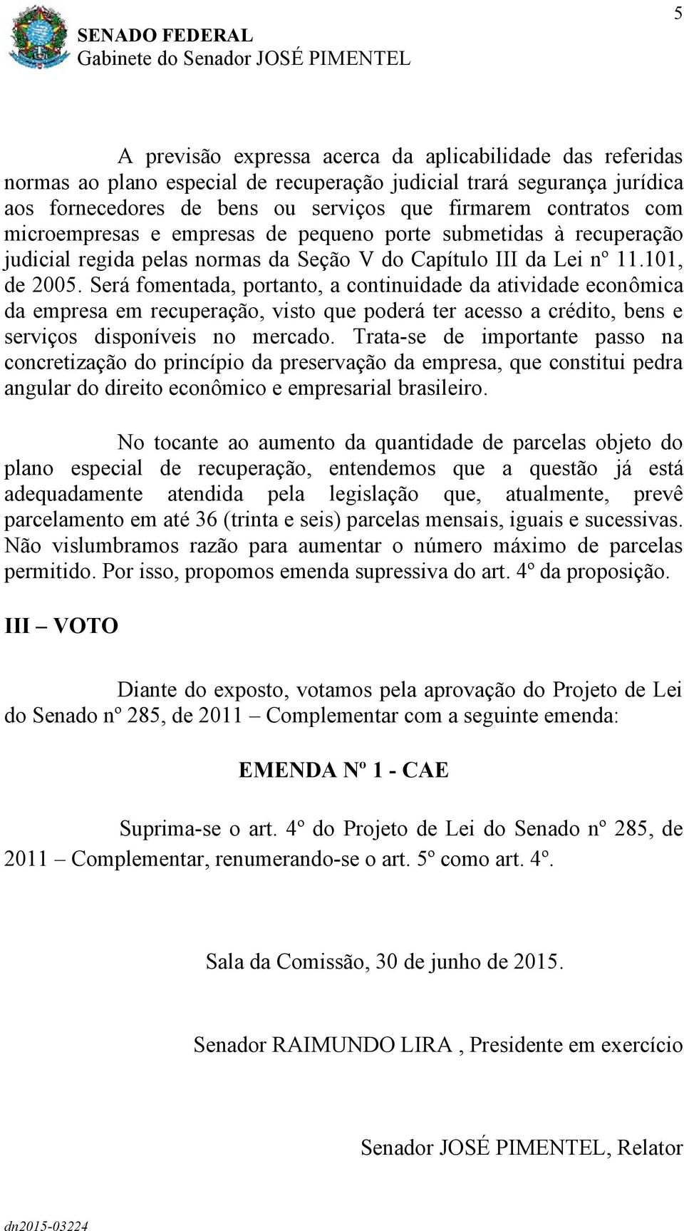 Será fomentada, portanto, a continuidade da atividade econômica da empresa em recuperação, visto que poderá ter acesso a crédito, bens e serviços disponíveis no mercado.