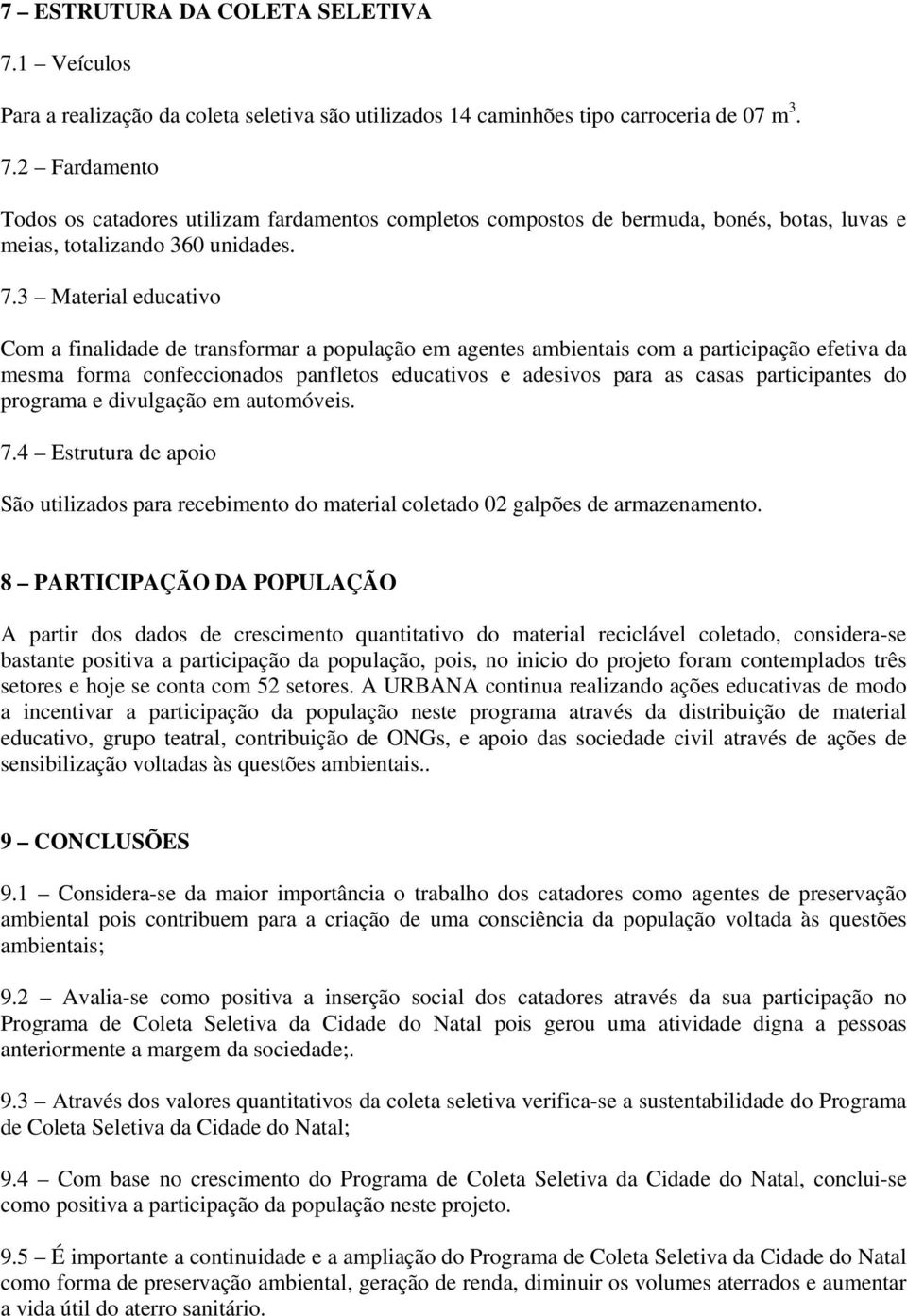 participantes do programa e divulgação em automóveis. 7.4 Estrutura de apoio São utilizados para recebimento do material coletado 02 galpões de armazenamento.