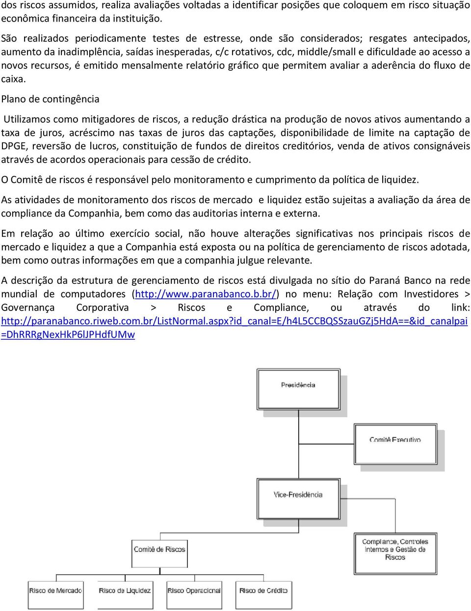 acesso a novos recursos, é emitido mensalmente relatório gráfico que permitem avaliar a aderência do fluxo de caixa.