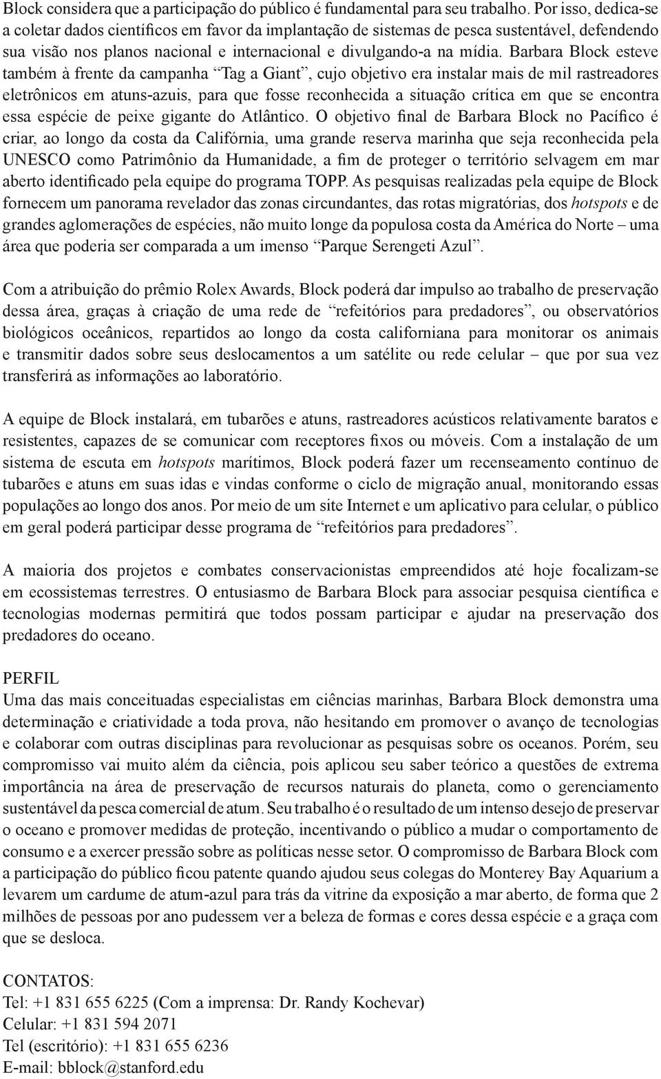 Barbara Block esteve também à frente da campanha Tag a Giant, cujo objetivo era instalar mais de mil rastreadores eletrônicos em atuns-azuis, para que fosse reconhecida a situação crítica em que se