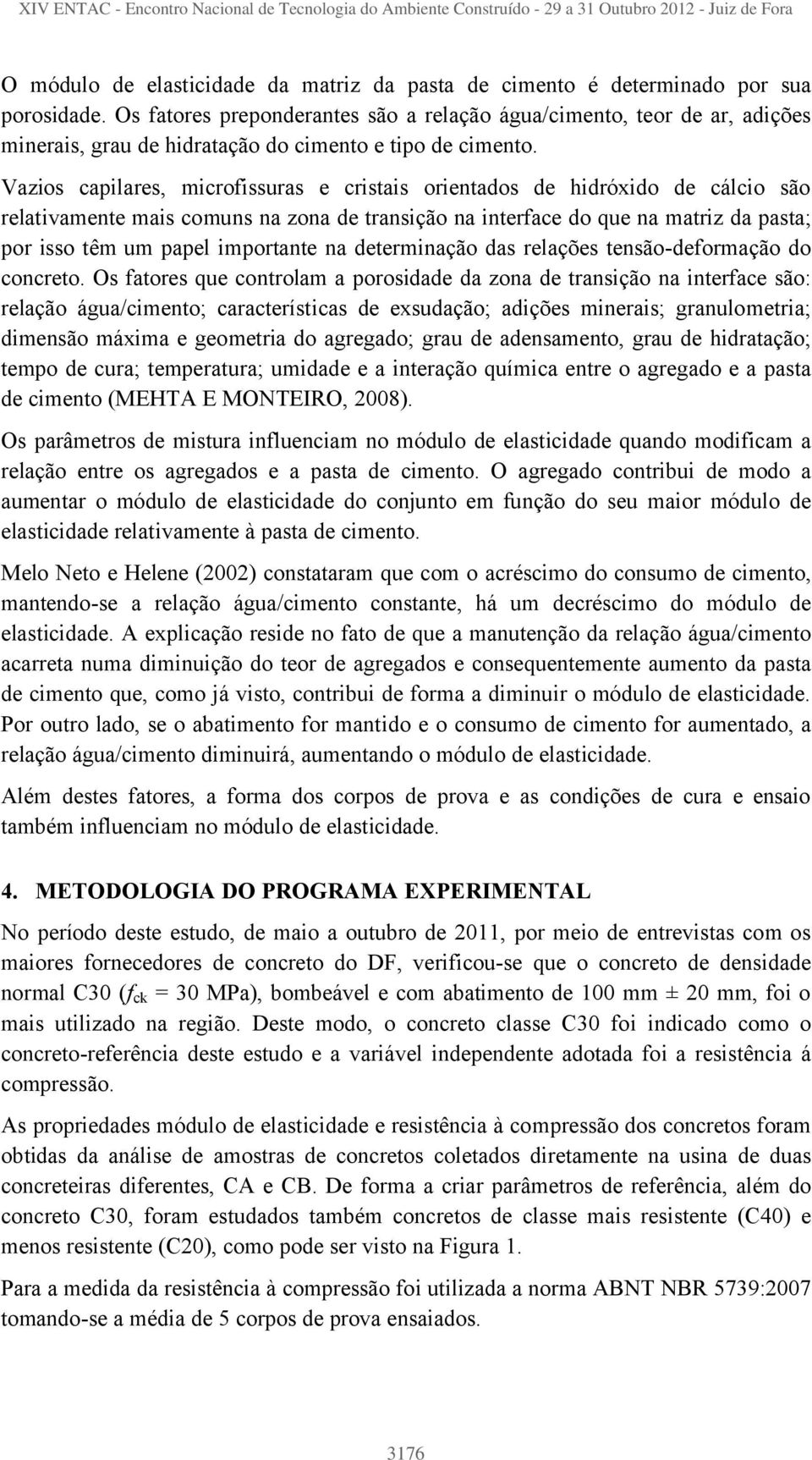 Vazios capilares, microfissuras e cristais orientados de hidróxido de cálcio são relativamente mais comuns na zona de transição na interface do que na matriz da pasta; por isso têm um papel