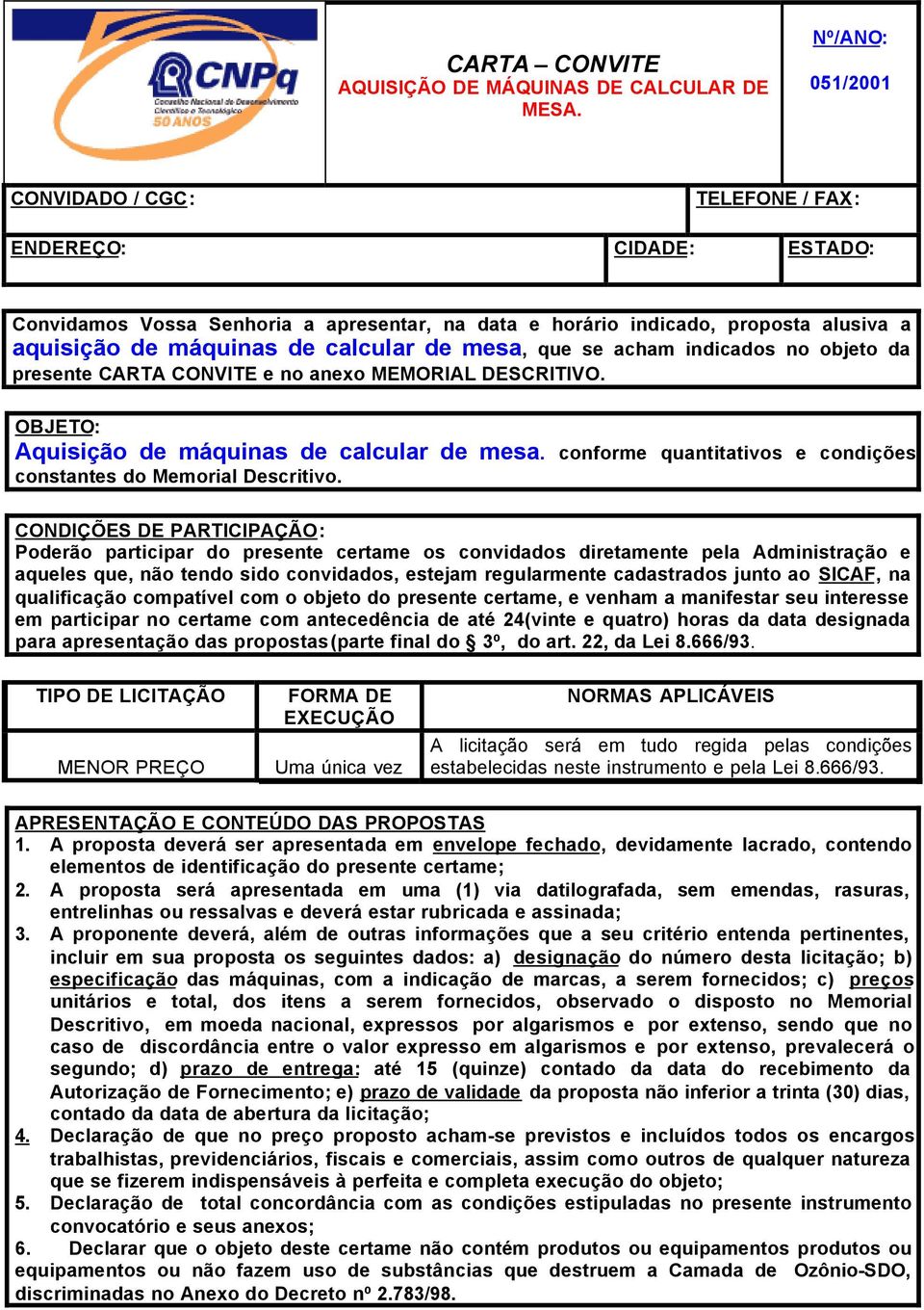 mesa, que se acham indicados no objeto da presente CARTA CONVITE e no anexo MEMORIAL DESCRITIVO. OBJETO: Aquisição de máquinas de calcular de mesa.