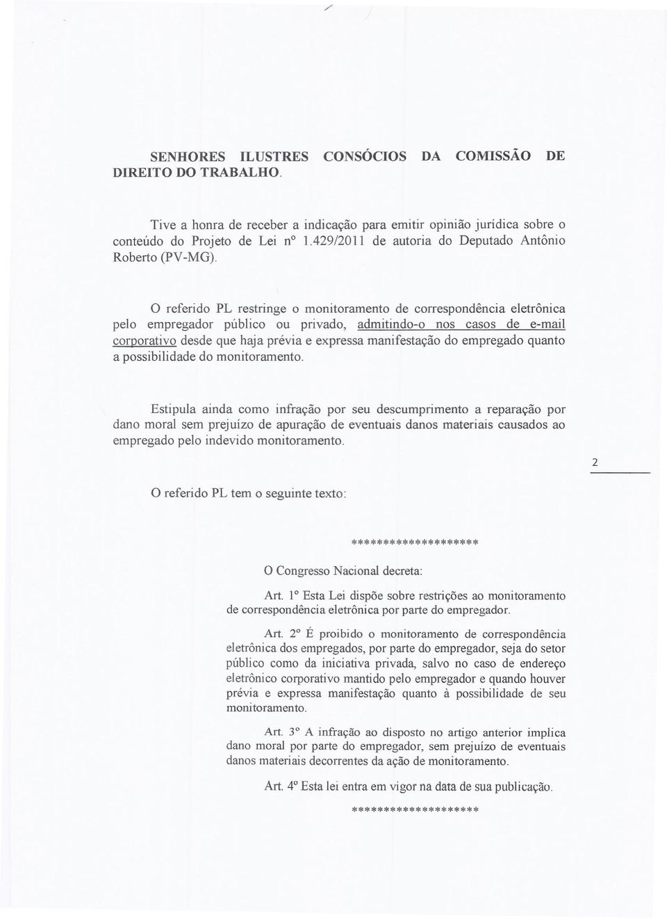 o referido PL restringe o monitoramento de correspondência eletrônica pelo empregador público ou privado, admitindo-o nos casos de e-mail corporativo desde que haja prévia e expressa manifestação do