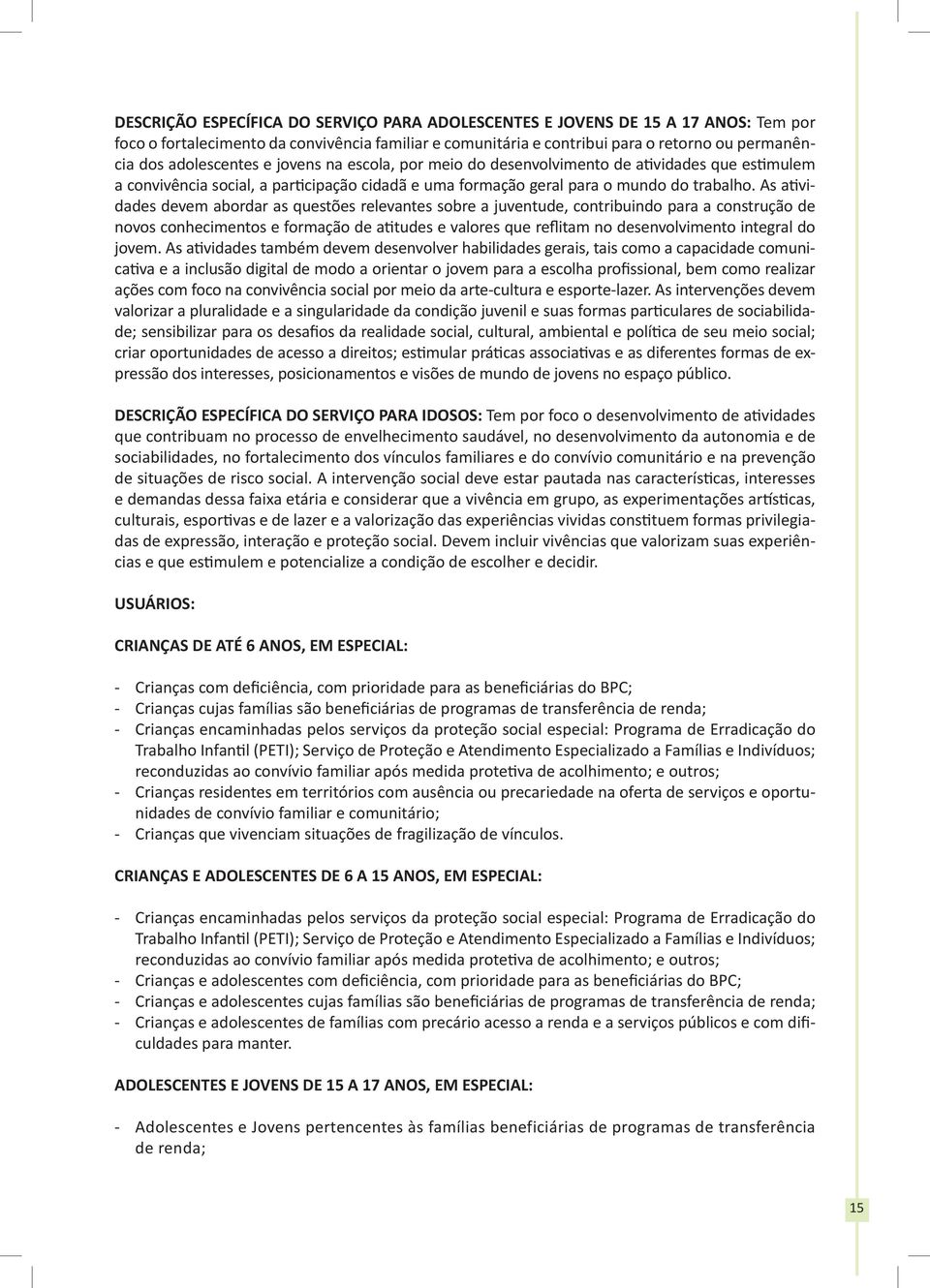 As atividades devem abordar as questões relevantes sobre a juventude, contribuindo para a construção de novos conhecimentos e formação de atitudes e valores que reflitam no desenvolvimento integral