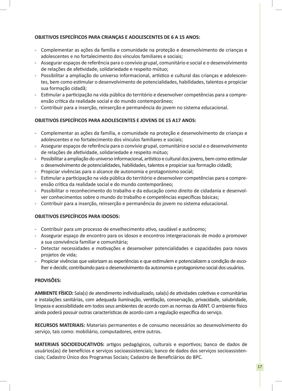 Possibilitar a ampliação do universo informacional, artístico e cultural das crianças e adolescentes, bem como estimular o desenvolvimento de potencialidades, habilidades, talentos e propiciar sua