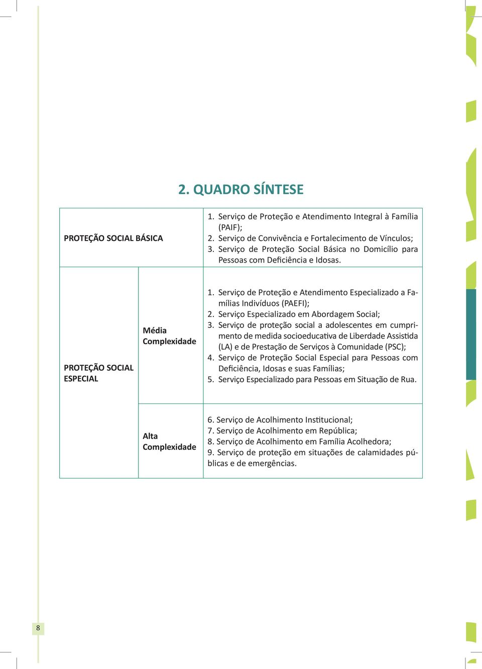 Serviço de Proteção e Atendimento Especializado a Famílias Indivíduos (PAEFI); 2. Serviço Especializado em Abordagem Social; 3.