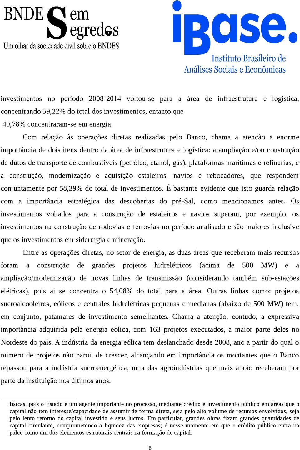 transporte de combustíveis (petróleo, etanol, gás), plataformas marítimas e refinarias, e a construção, modernização e aquisição estaleiros, navios e rebocadores, que respondem conjuntamente por