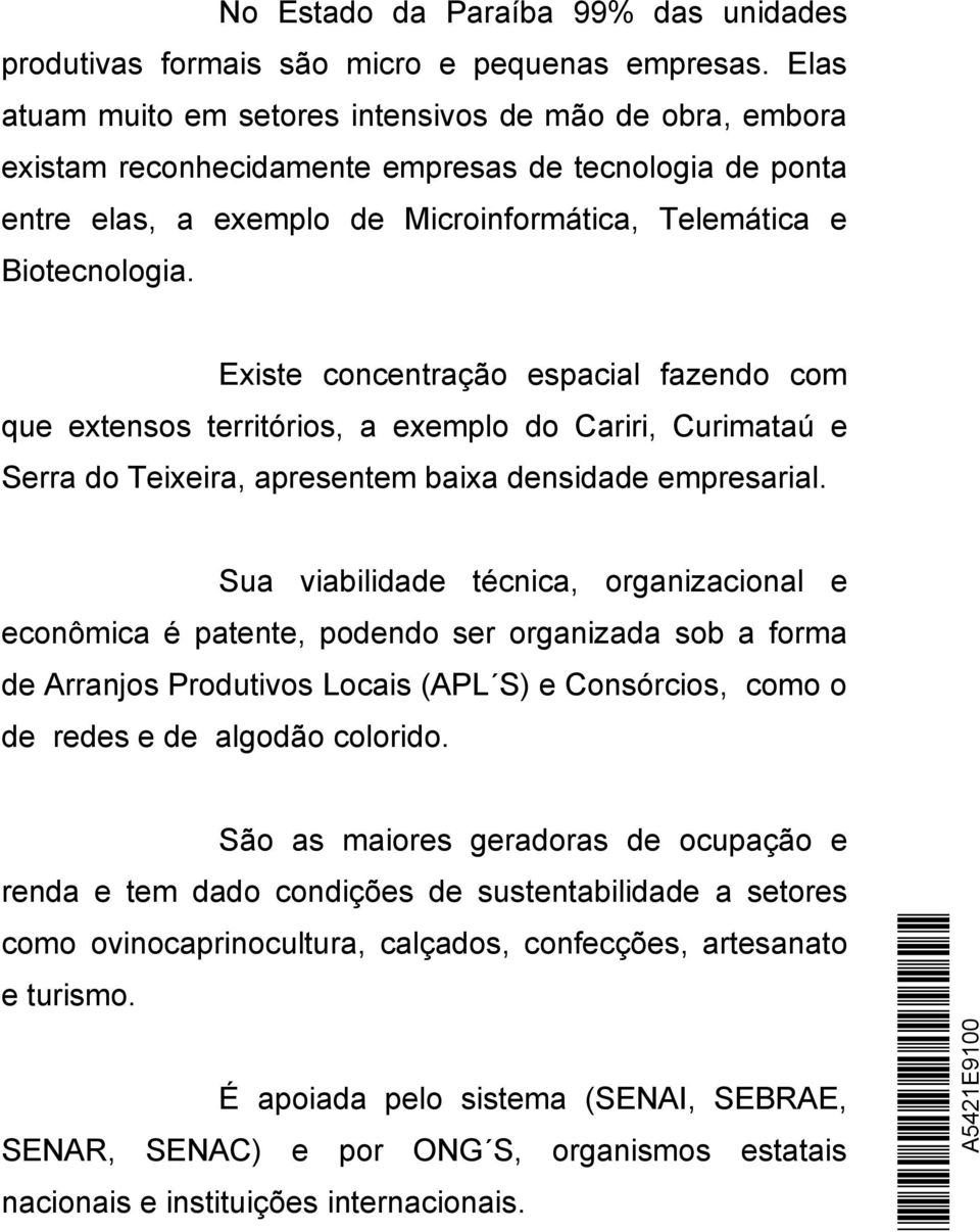 Existe concentração espacial fazendo com que extensos territórios, a exemplo do Cariri, Curimataú e Serra do Teixeira, apresentem baixa densidade empresarial.