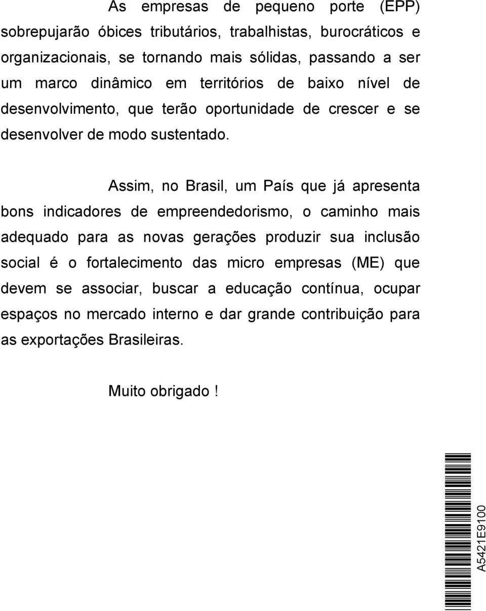 Assim, no Brasil, um País que já apresenta bons indicadores de empreendedorismo, o caminho mais adequado para as novas gerações produzir sua inclusão social é o