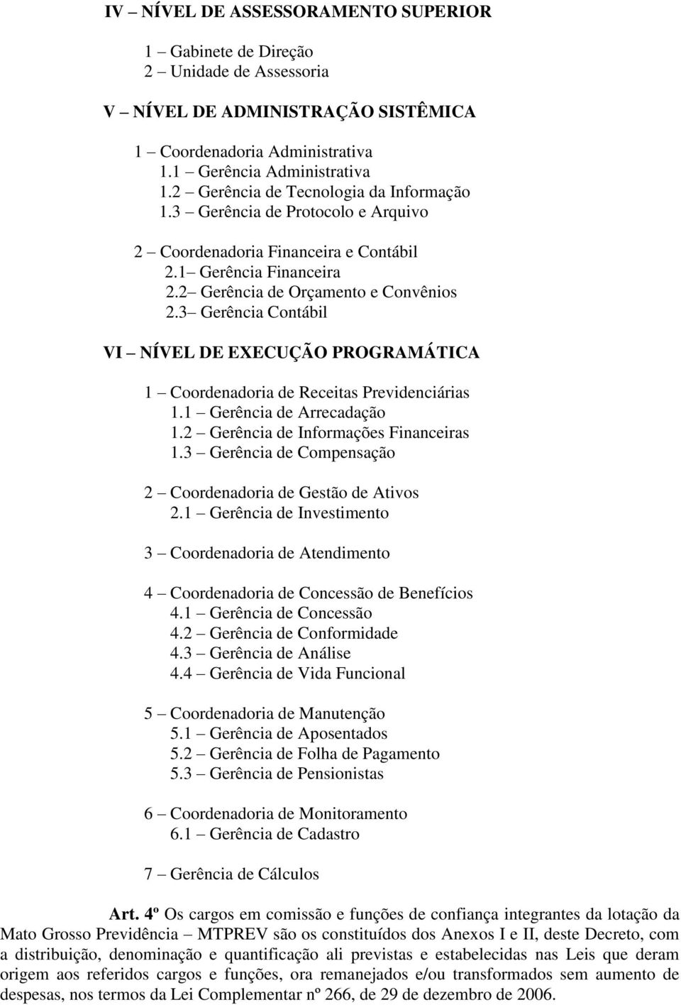 3 Gerência Contábil VI NÍVEL DE EXECUÇÃO PROGRAMÁTICA 1 Coordenadoria de Receitas Previdenciárias 1.1 Gerência de Arrecadação 1.2 Gerência de Informações Financeiras 1.