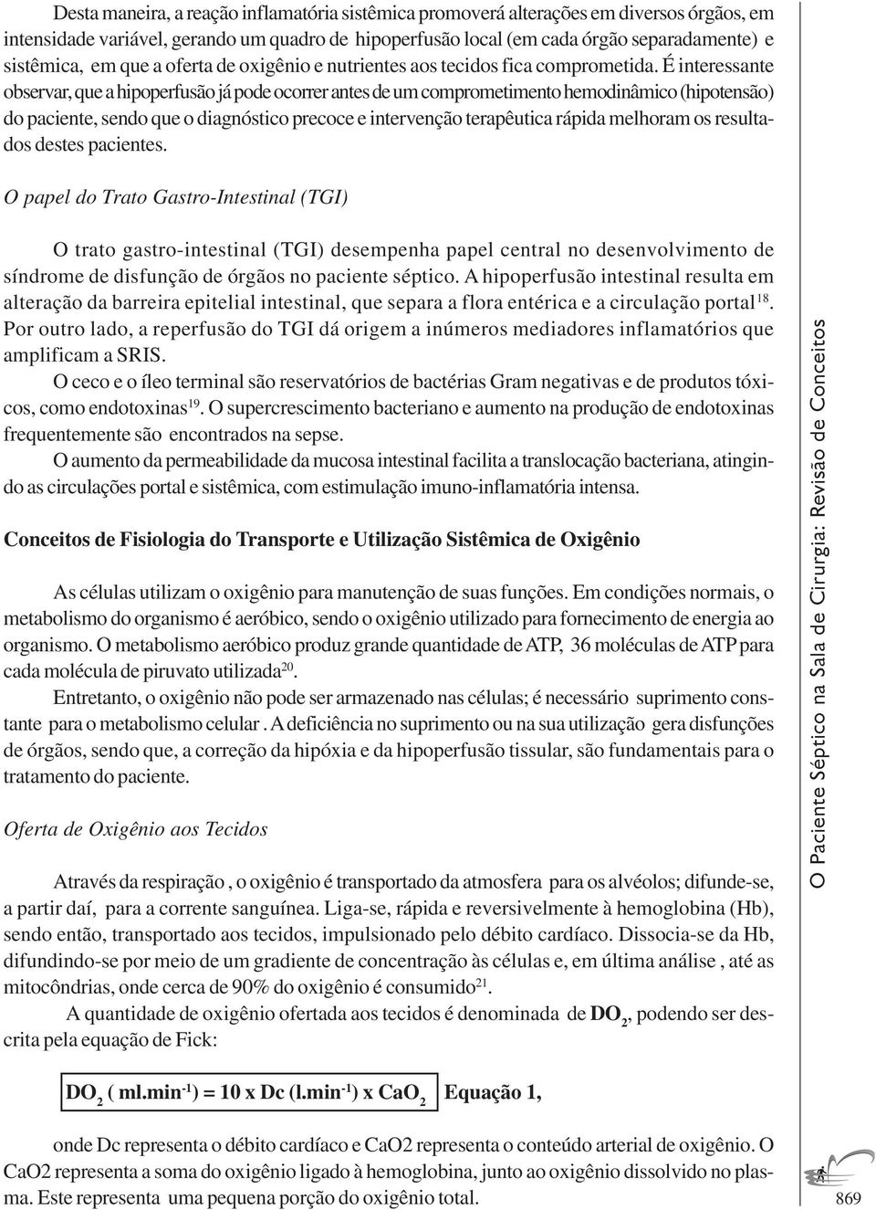 É interessante observar, que a hipoperfusão já pode ocorrer antes de um comprometimento hemodinâmico (hipotensão) do paciente, sendo que o diagnóstico precoce e intervenção terapêutica rápida