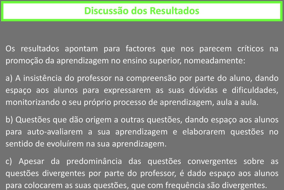 b) Questões que dão origem a outras questões, dando espaço aos alunos para auto-avaliarem a sua aprendizagem e elaborarem questões no sentido de evoluírem na sua aprendizagem.