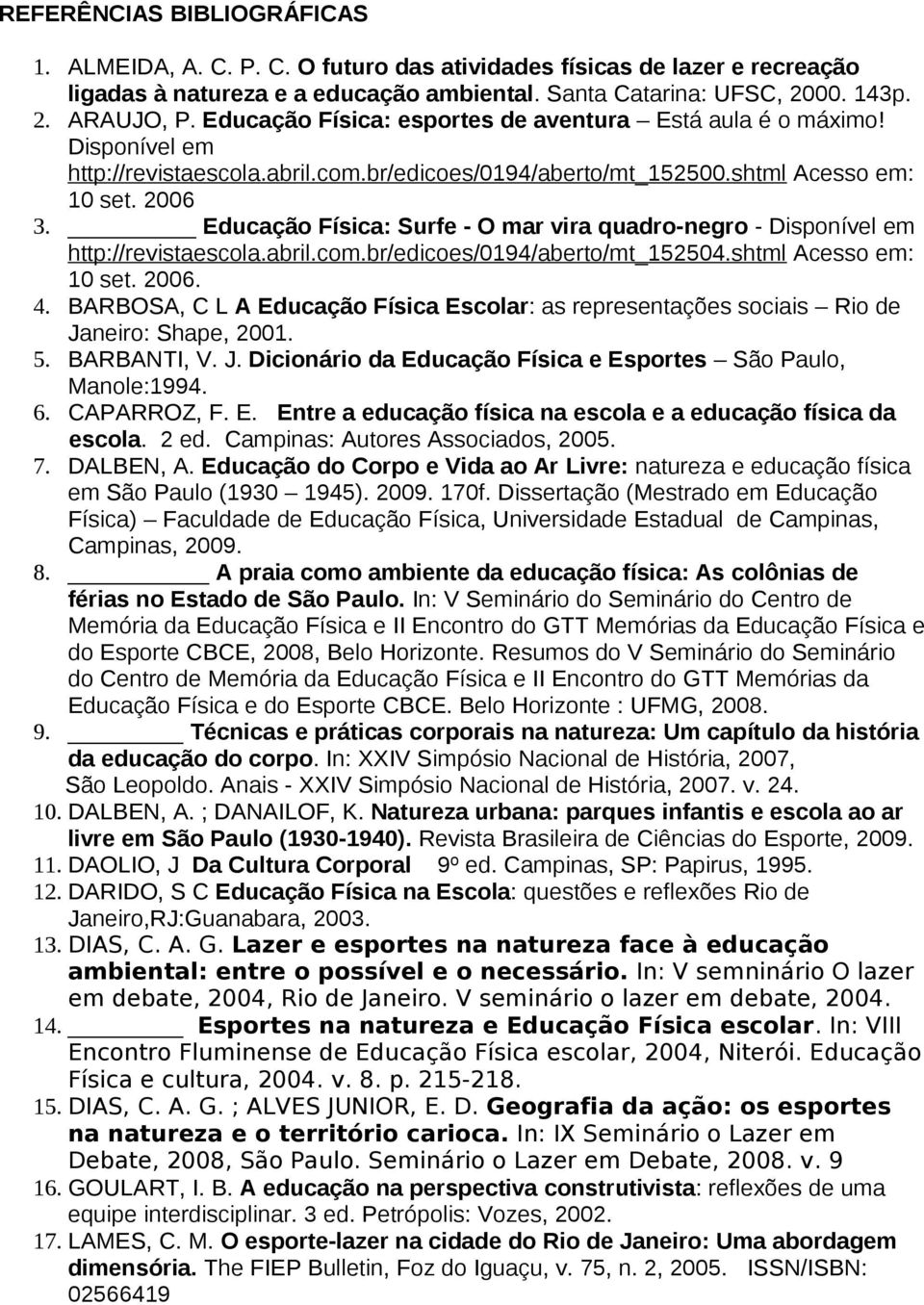 Educação Física: Surfe - O mar vira quadro-negro - Disponível em http://revistaescola.abril.com.br/edicoes/0194/aberto/mt_152504.shtml Acesso em: 10 set. 2006. 4.