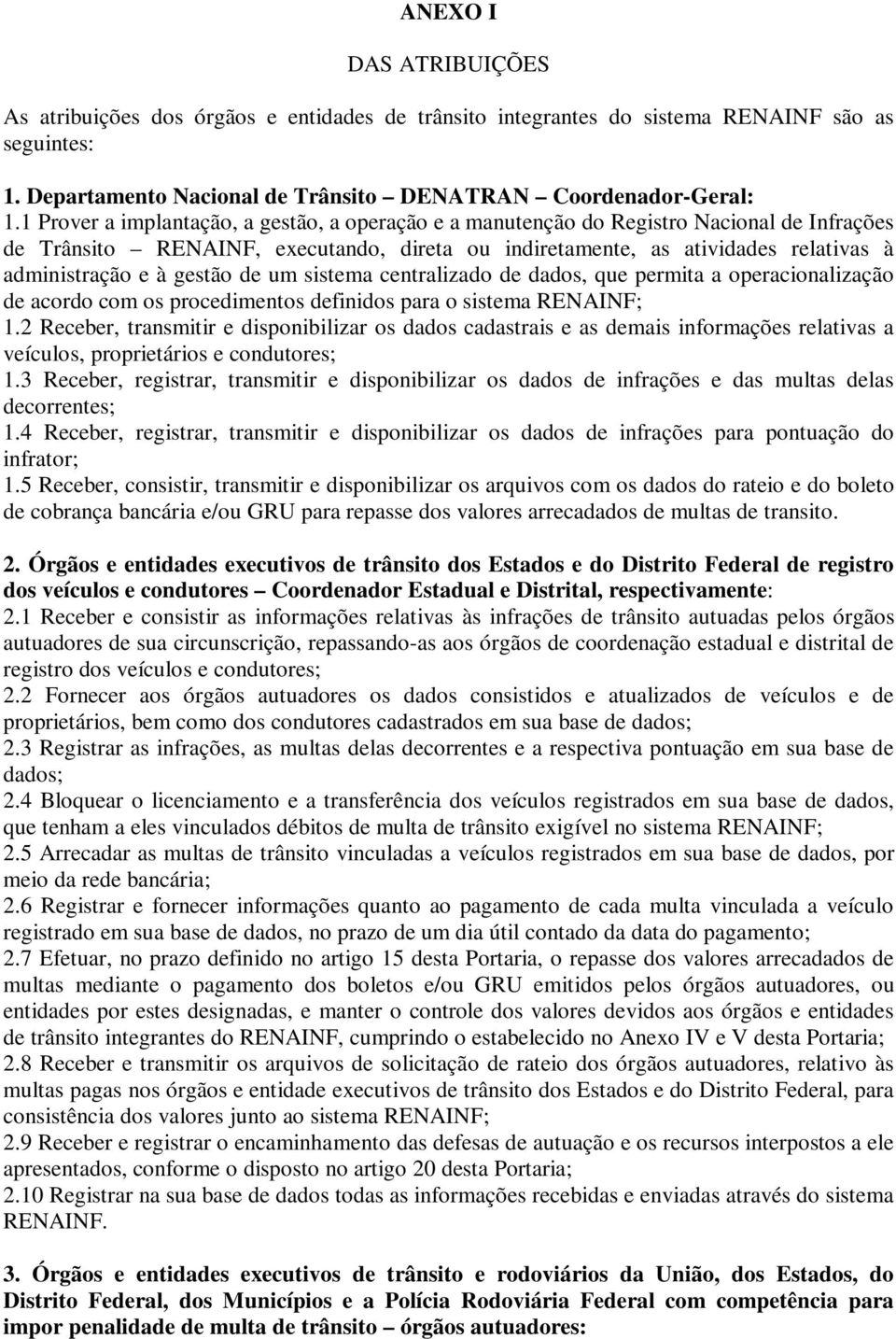 gestão de um sistema centralizado de dados, que permita a operacionalização de acordo com os procedimentos definidos para o sistema RENAINF; 1.