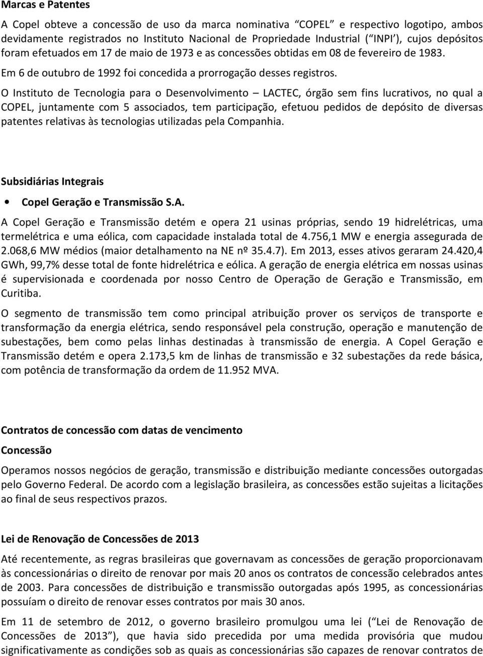 O Instituto de Tecnologia para o Desenvolvimento LACTEC, órgão sem fins lucrativos, no qual a COPEL, juntamente com 5 associados, tem participação, efetuou pedidos de depósito de diversas patentes