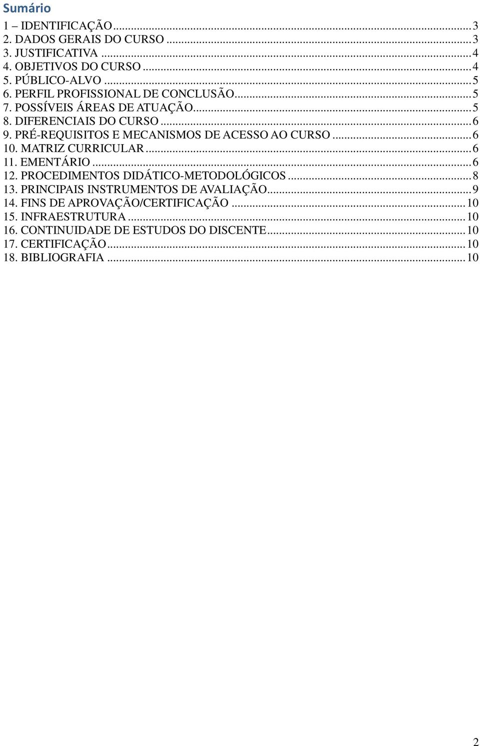 PRÉ-REQUISITOS E MECANISMOS DE ACESSO AO CURSO... 6 10. MATRIZ CURRICULAR... 6 11. EMENTÁRIO... 6 12. PROCEDIMENTOS DIDÁTICO-METODOLÓGICOS... 8 13.