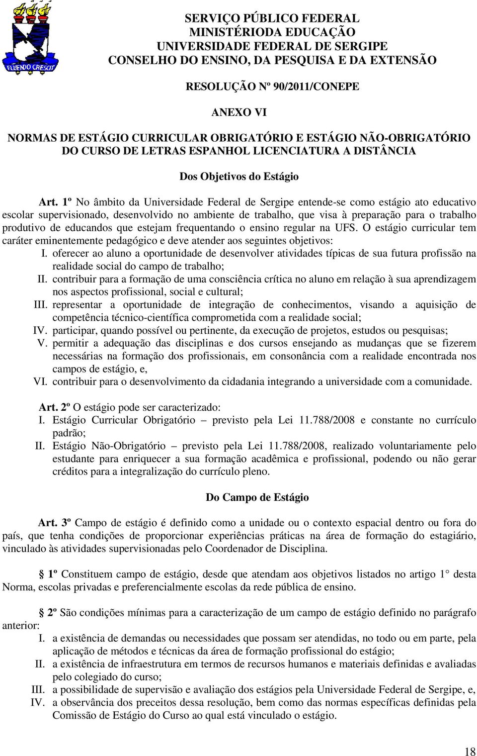 1º No âmbito da Universidade Federal de Sergipe entende-se como estágio ato educativo escolar supervisionado, desenvolvido no ambiente de trabalho, que visa à preparação para o trabalho produtivo de