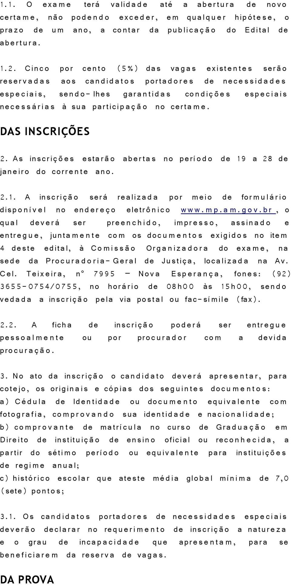 Cinc o por cento (5%) das vag a s existe n t e s ser 0 0 o reserv a d a s aos can di d a t o s porta d o r e s de nec e s s i d a d e s esp e c i ais, sen d o- lhes garanti d a s con di 0 4 0 1 e s