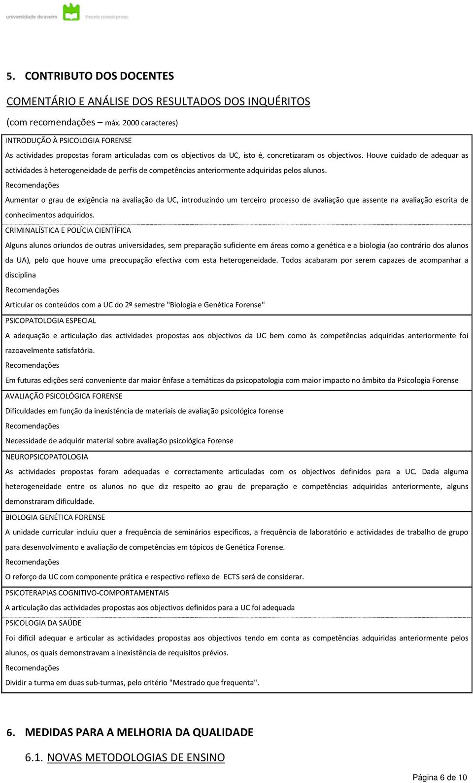 Houve cuidado de adequar as actividades à heterogeneidade de perfis de competências anteriormente adquiridas pelos alunos.