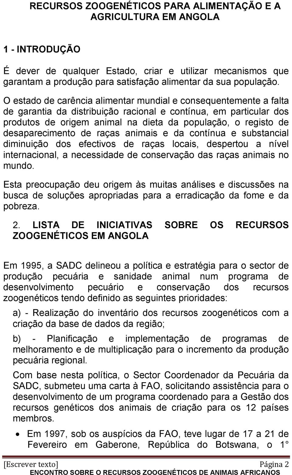 O estado de carência alimentar mundial e consequentemente a falta de garantia da distribuição racional e contínua, em particular dos produtos de origem animal na dieta da população, o registo de