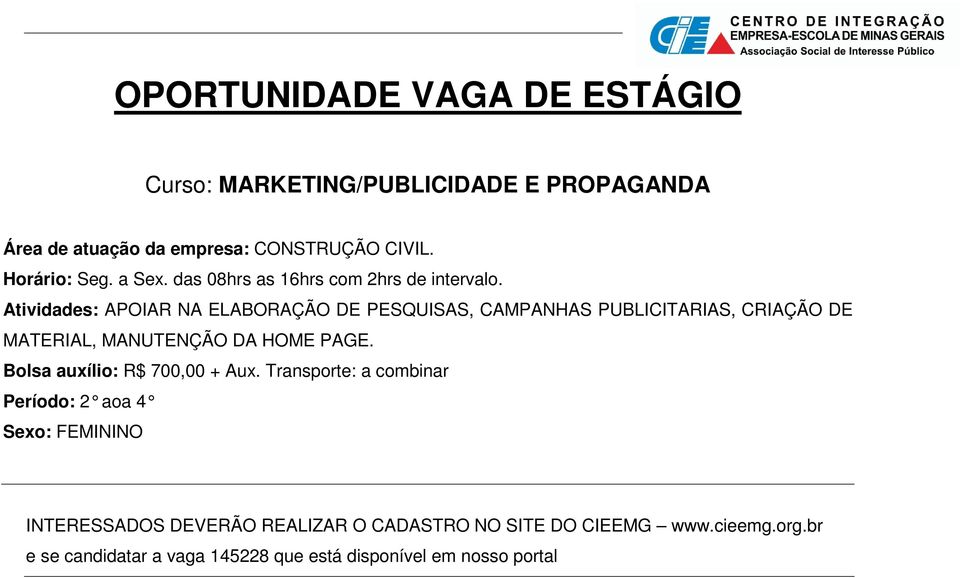 Atividades: APOIAR NA ELABORAÇÃO DE PESQUISAS, CAMPANHAS PUBLICITARIAS, CRIAÇÃO DE MATERIAL, MANUTENÇÃO