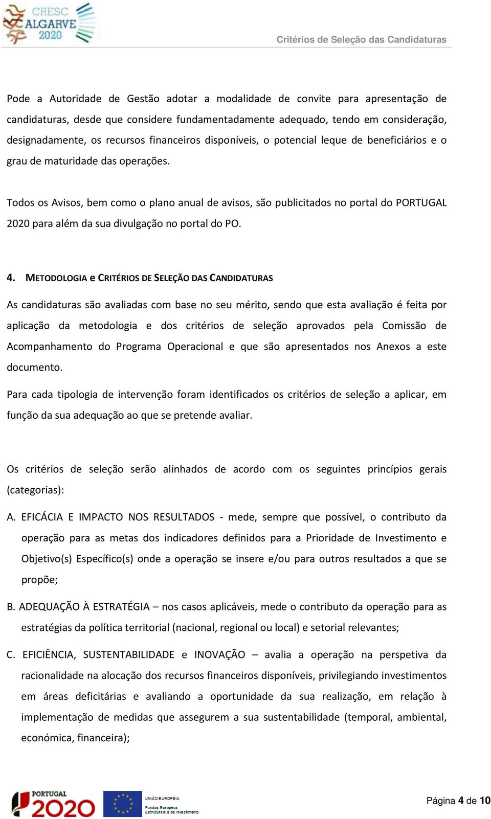 Todos os Avisos, bem como o plano anual de avisos, são publicitados no portal do PORTUGAL 2020 para além da sua divulgação no portal do PO. 4.
