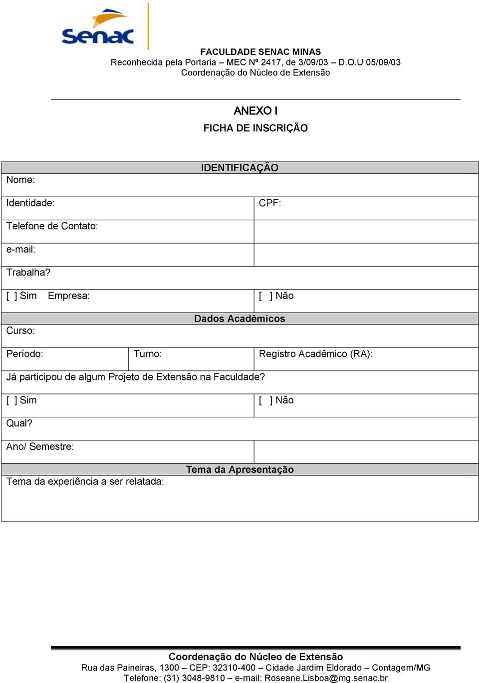 [ ] Sim Empresa: [ ] Não Curso: Dados Acadêmicos Período: Turno: Registro Acadêmico