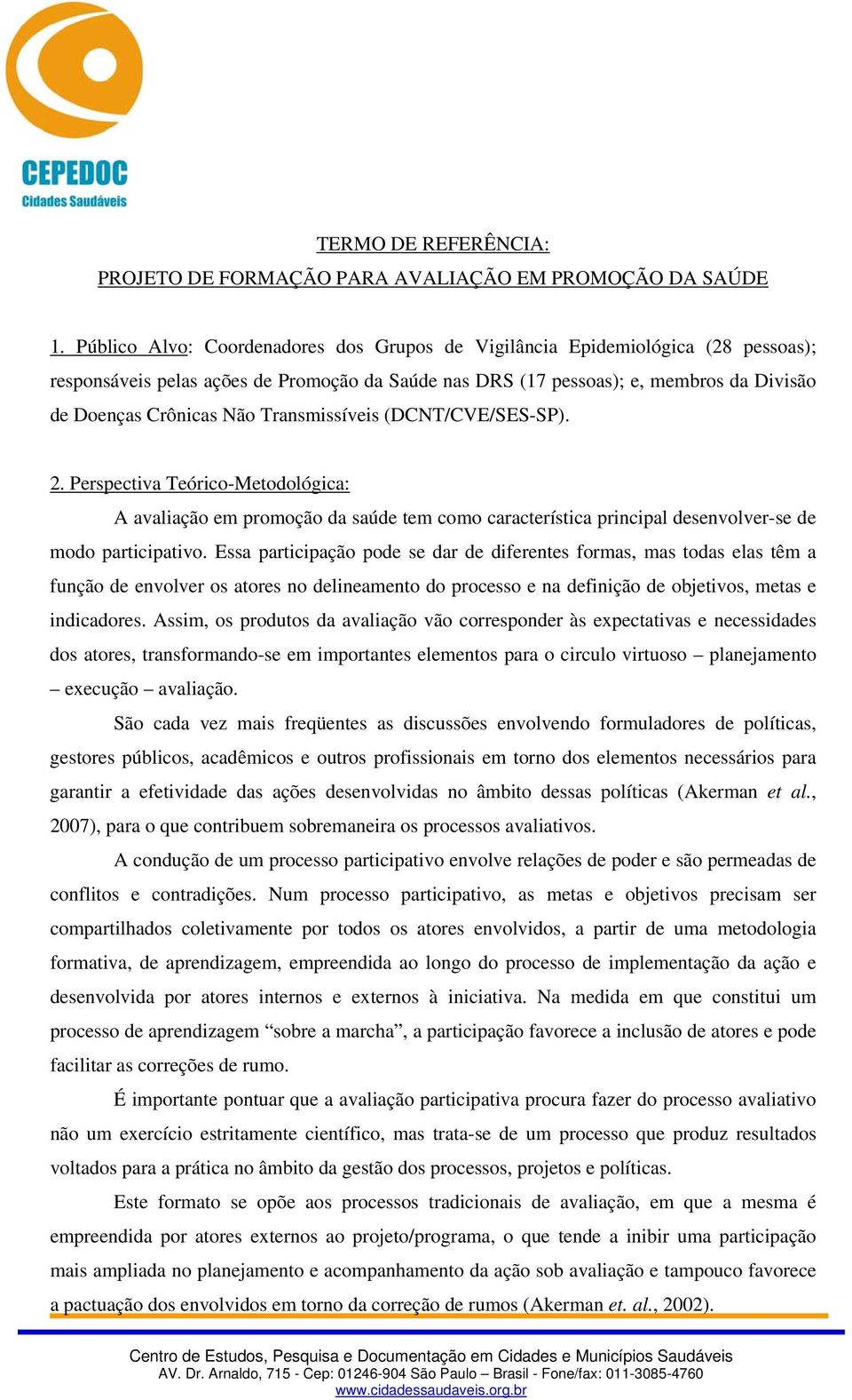 Transmissíveis (DCNT/CVE/SES-SP). 2. Perspectiva Teórico-Metodológica: A avaliação em promoção da saúde tem como característica principal desenvolver-se de modo participativo.