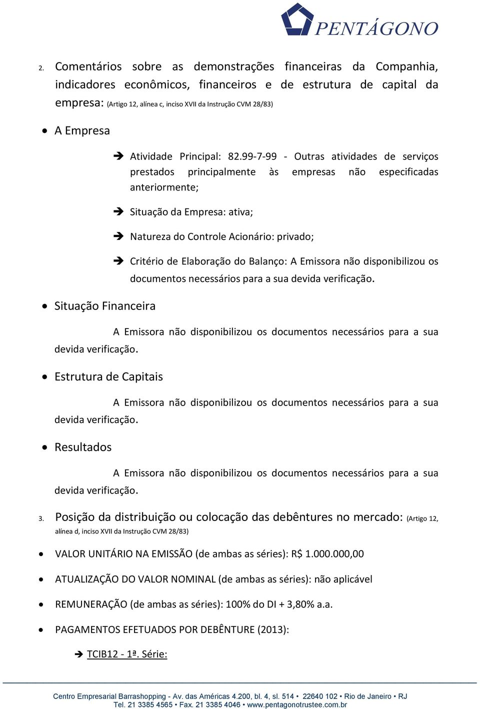 99-7-99 - Outras atividades de serviços prestados principalmente às empresas não especificadas anteriormente; Situação da Empresa: ativa; Natureza do Controle Acionário: privado; Critério de