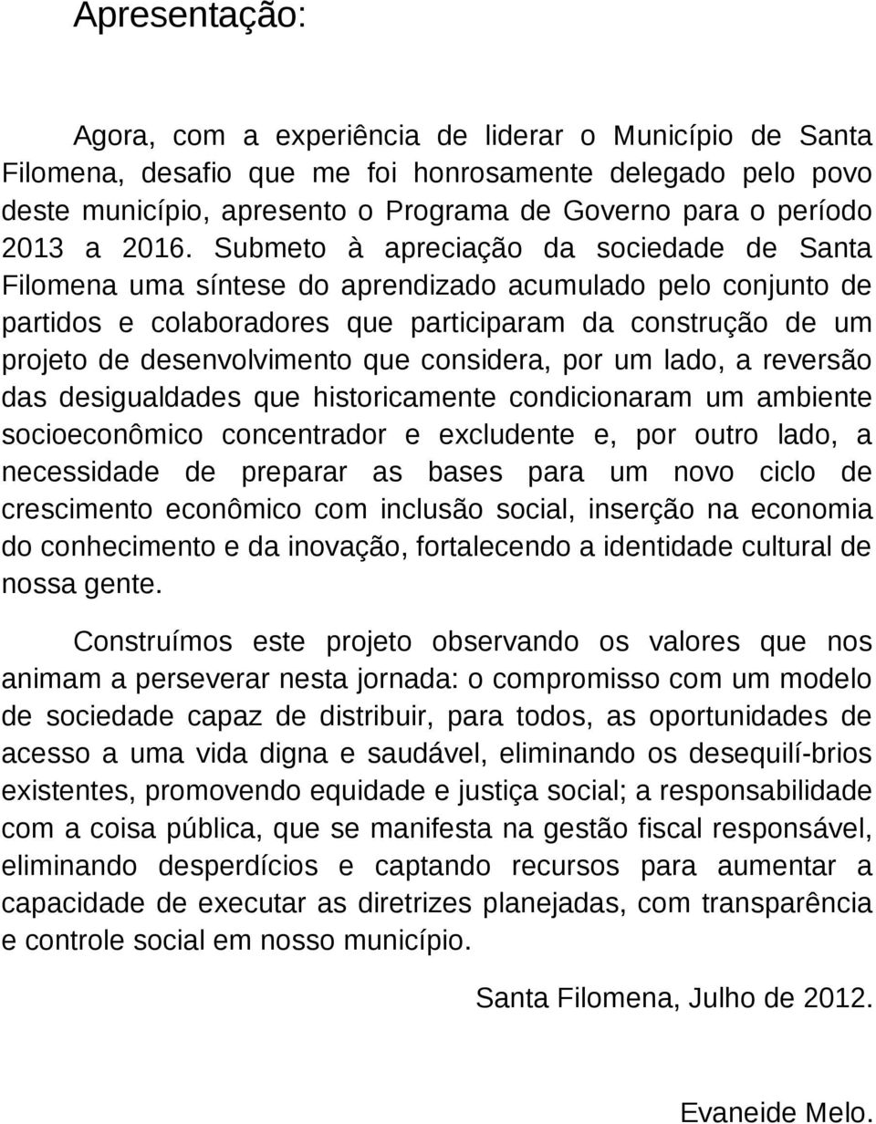 Submeto à apreciação da sociedade de Santa Filomena uma síntese do aprendizado acumulado pelo conjunto de partidos e colaboradores que participaram da construção de um projeto de desenvolvimento que