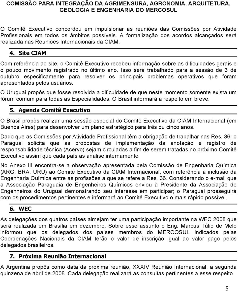 Site CIAM Com referência ao site, o Comitê Executivo recebeu informação sobre as dificuldades gerais e o pouco movimento registrado no último ano.