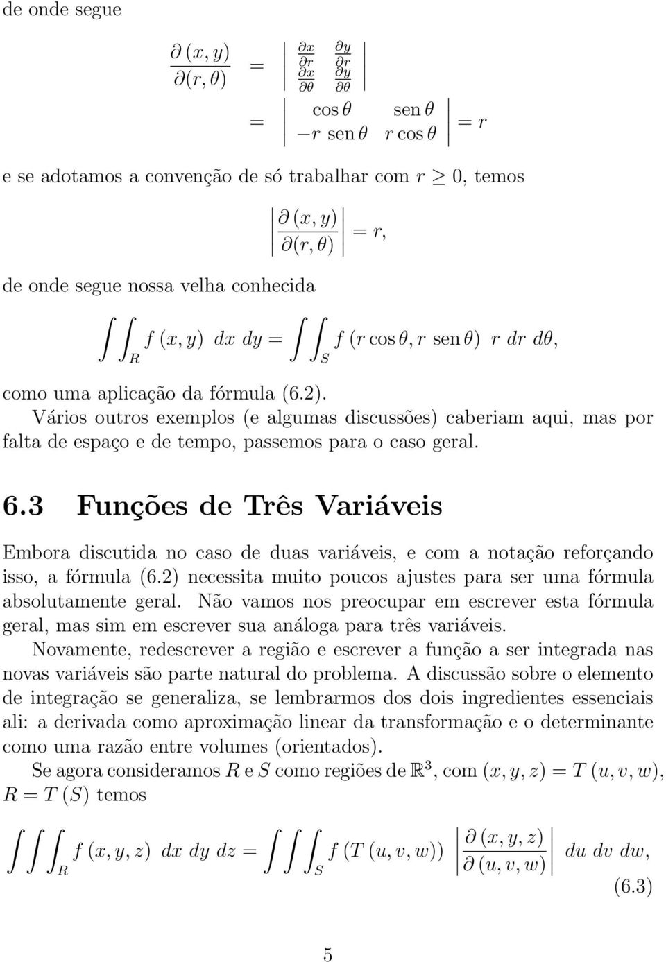 3 Funções de Três Variáveis Embora discutida no caso de duas variáveis, e com a notação reforçando isso, a fórmula (6.2) necessita muito poucos ajustes para ser uma fórmula absolutamente geral.