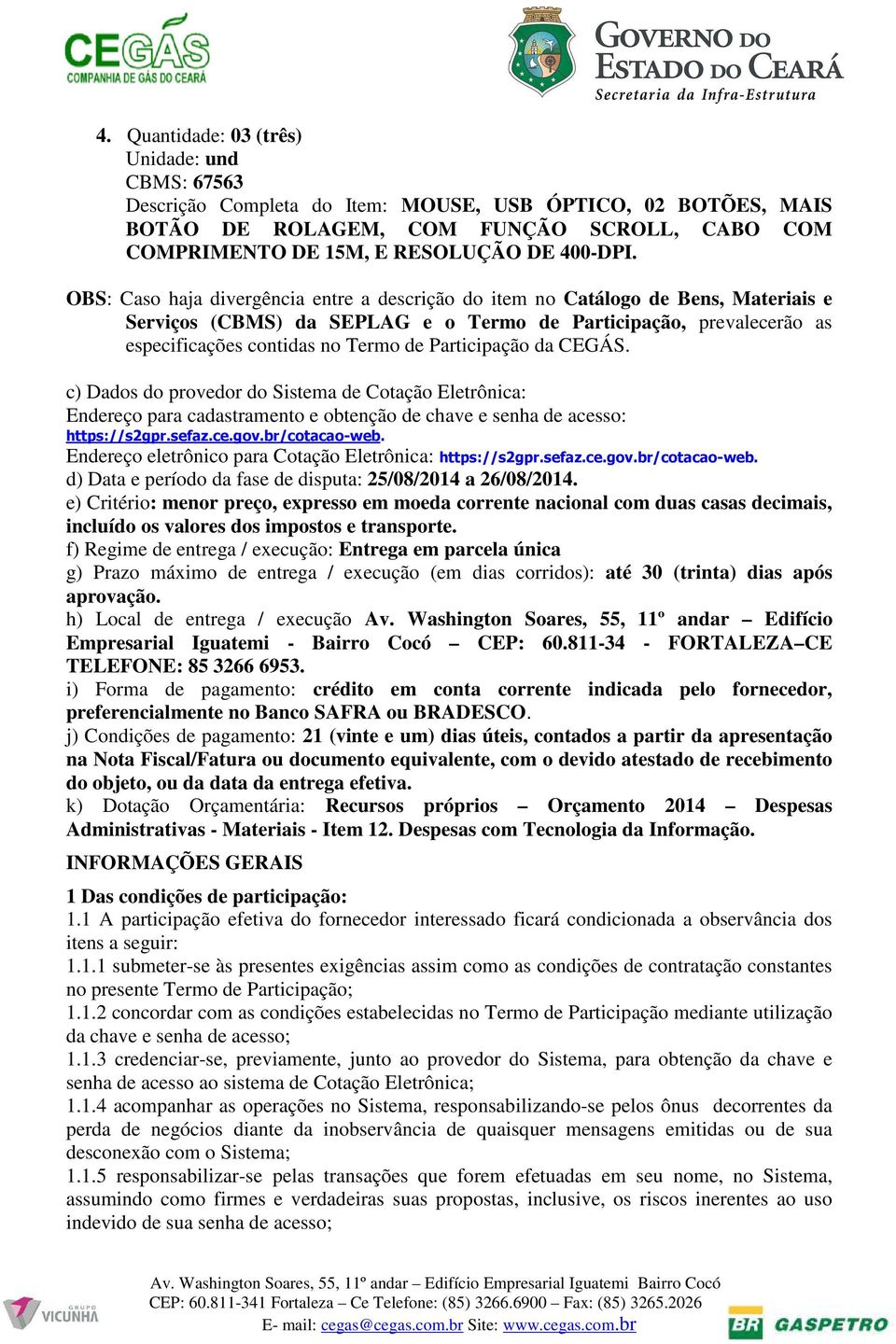 Participação da CEGÁS. c) Dados do provedor do Sistema de Cotação Eletrônica: Endereço para cadastramento e obtenção de chave e senha de acesso: https://s2gpr.sefaz.ce.gov.br/cotacao-web.