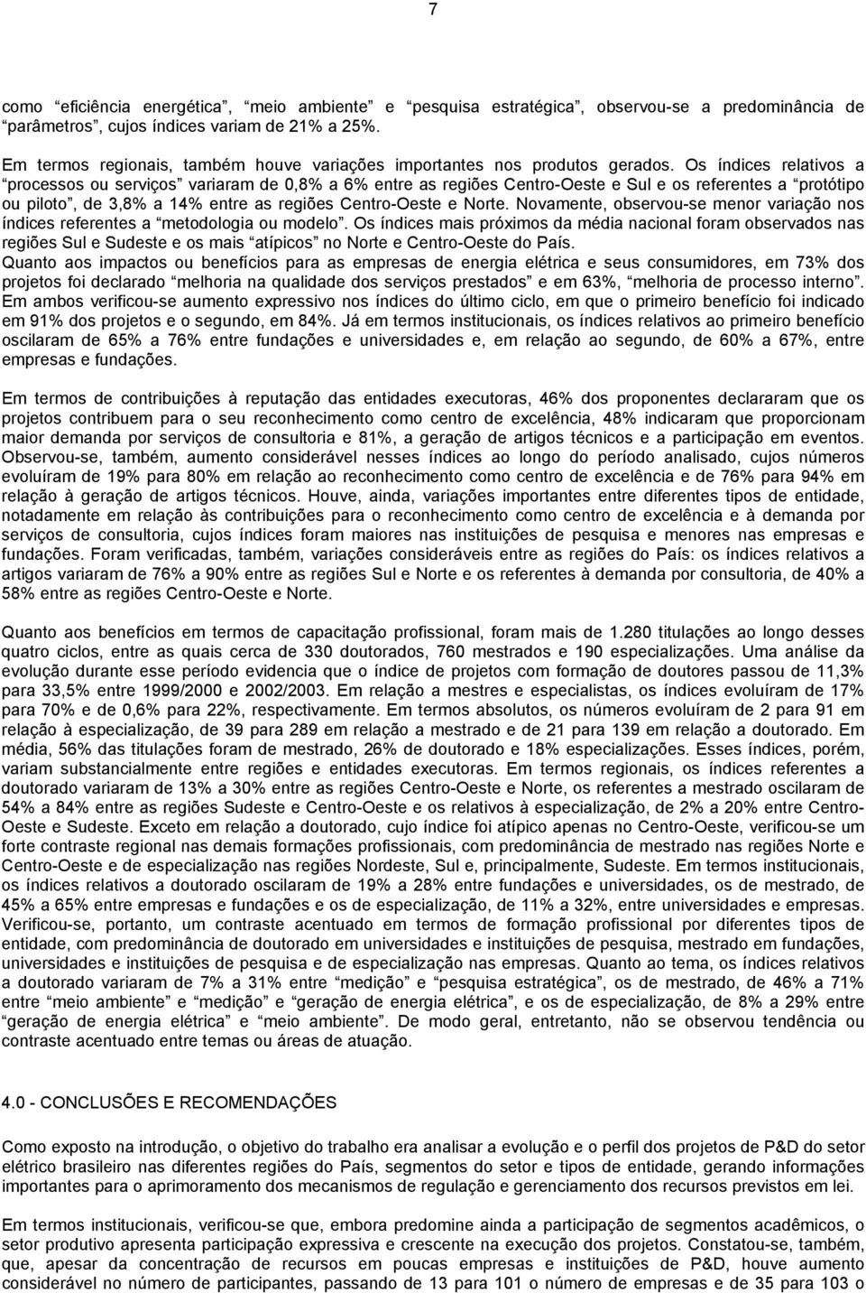 Os índices relativos a processos ou serviços variaram de 0,8% a 6% entre as regiões Centro-Oeste e Sul e os referentes a protótipo ou piloto, de 3,8% a 14% entre as regiões Centro-Oeste e Norte.