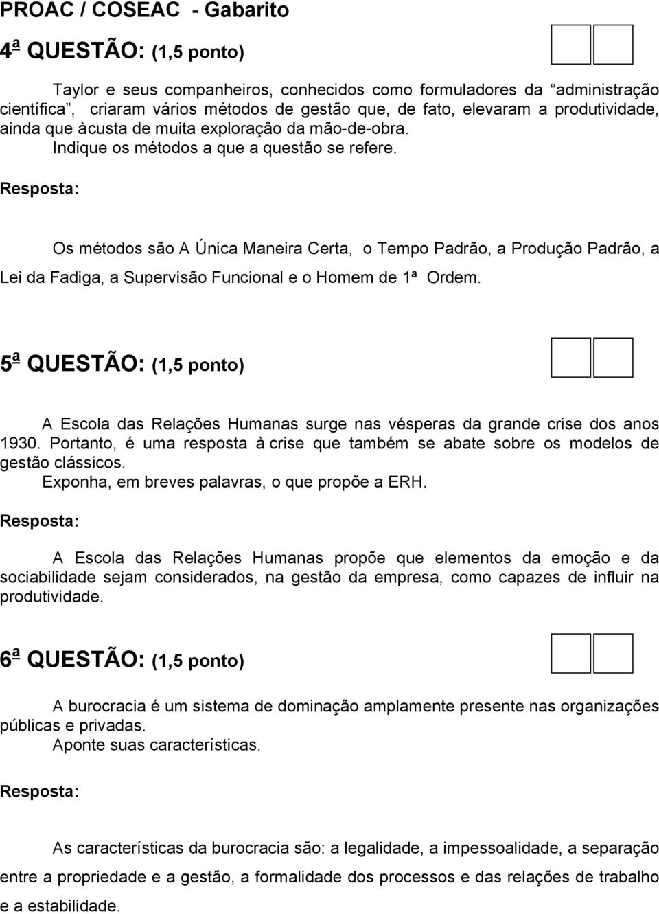 Os métodos são A Única Maneira Certa, o Tempo Padrão, a Produção Padrão, a Lei da Fadiga, a Supervisão Funcional e o Homem de 1ª Ordem.