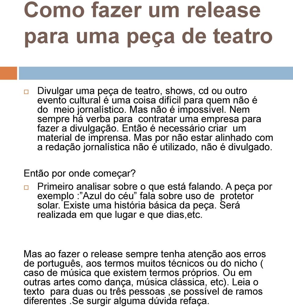 Mas por não estar alinhado com a redação jornalística não é utilizado, não é divulgado. Então por onde começar? Primeiro analisar sobre o que está falando.