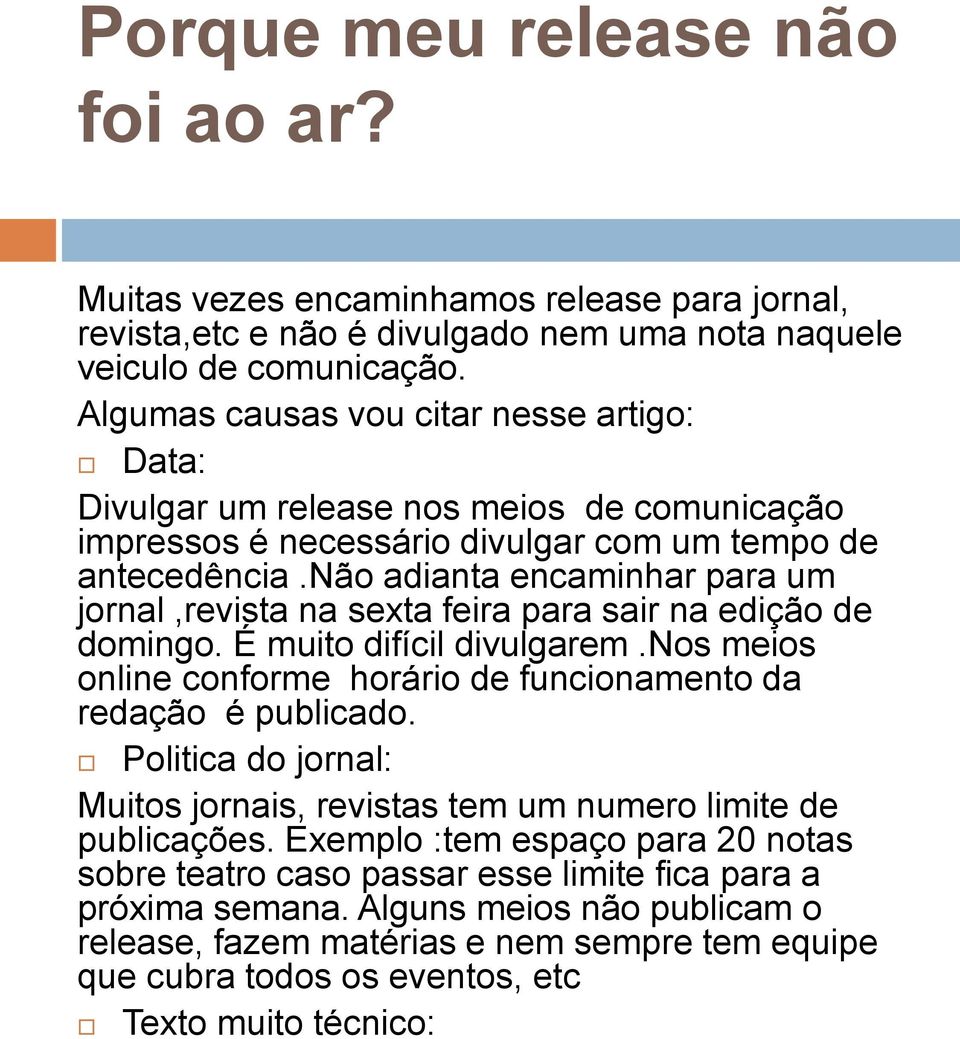 não adianta encaminhar para um jornal,revista na sexta feira para sair na edição de domingo. É muito difícil divulgarem.nos meios online conforme horário de funcionamento da redação é publicado.